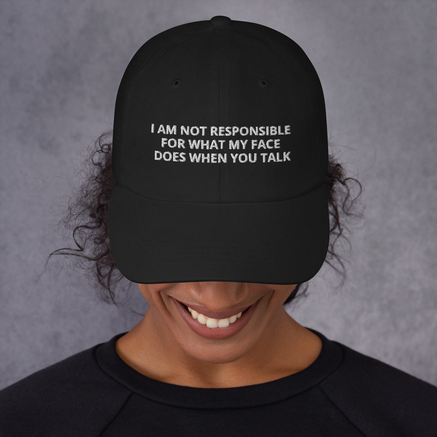 I AM NOT RESPONSIBLE FOR WHAT MY FACE DOES WHEN YOU TALK hat