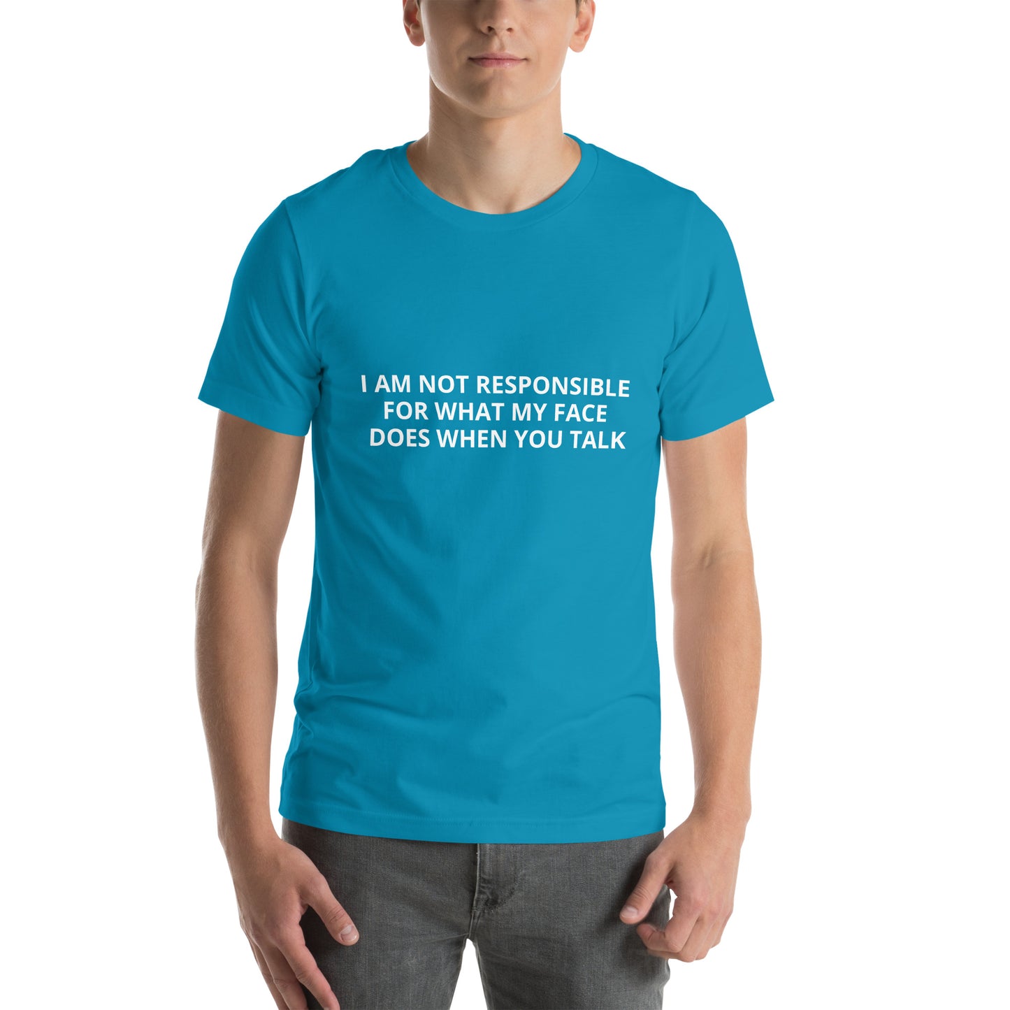 I AM NOT RESPONSIBLE FOR WHAT MY FACE DOES WHEN YOU TALK Unisex t-shirt