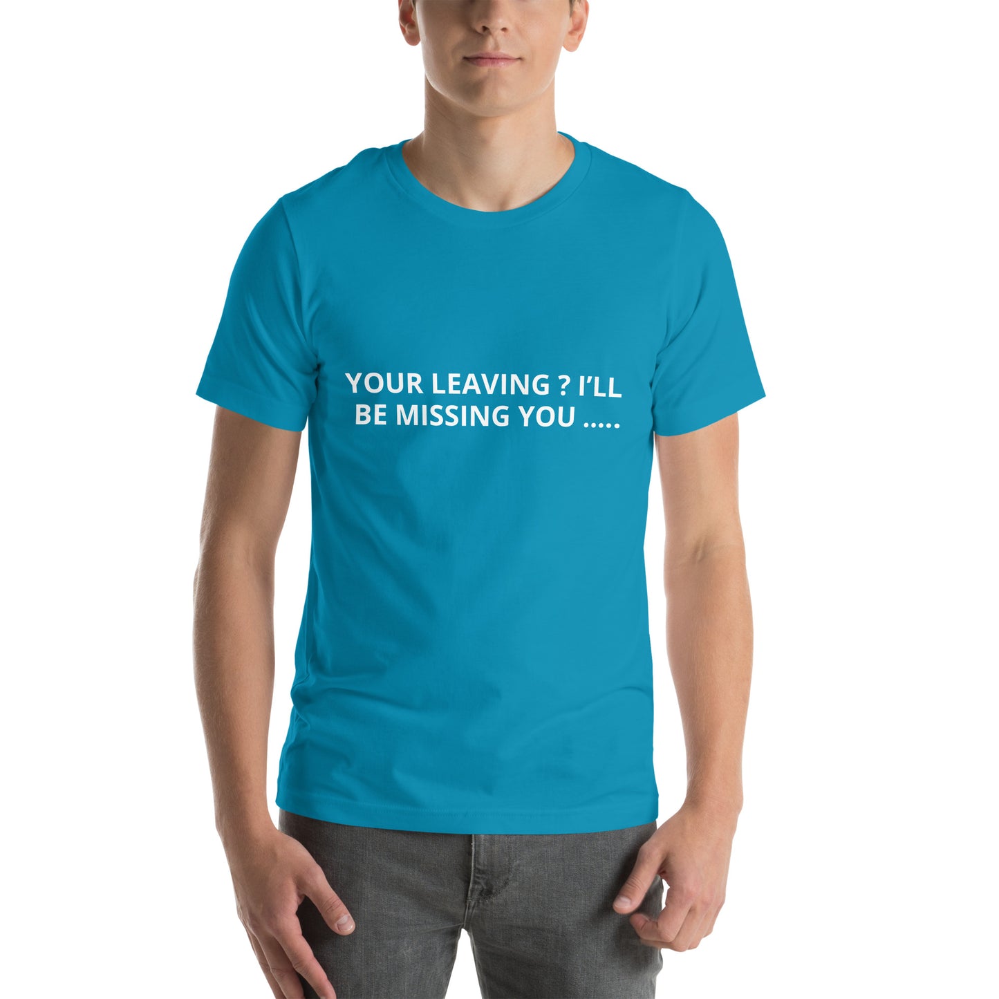 YOUR LEAVING ? I’LL BE MISSING YOU ….. Unisex t-shirt