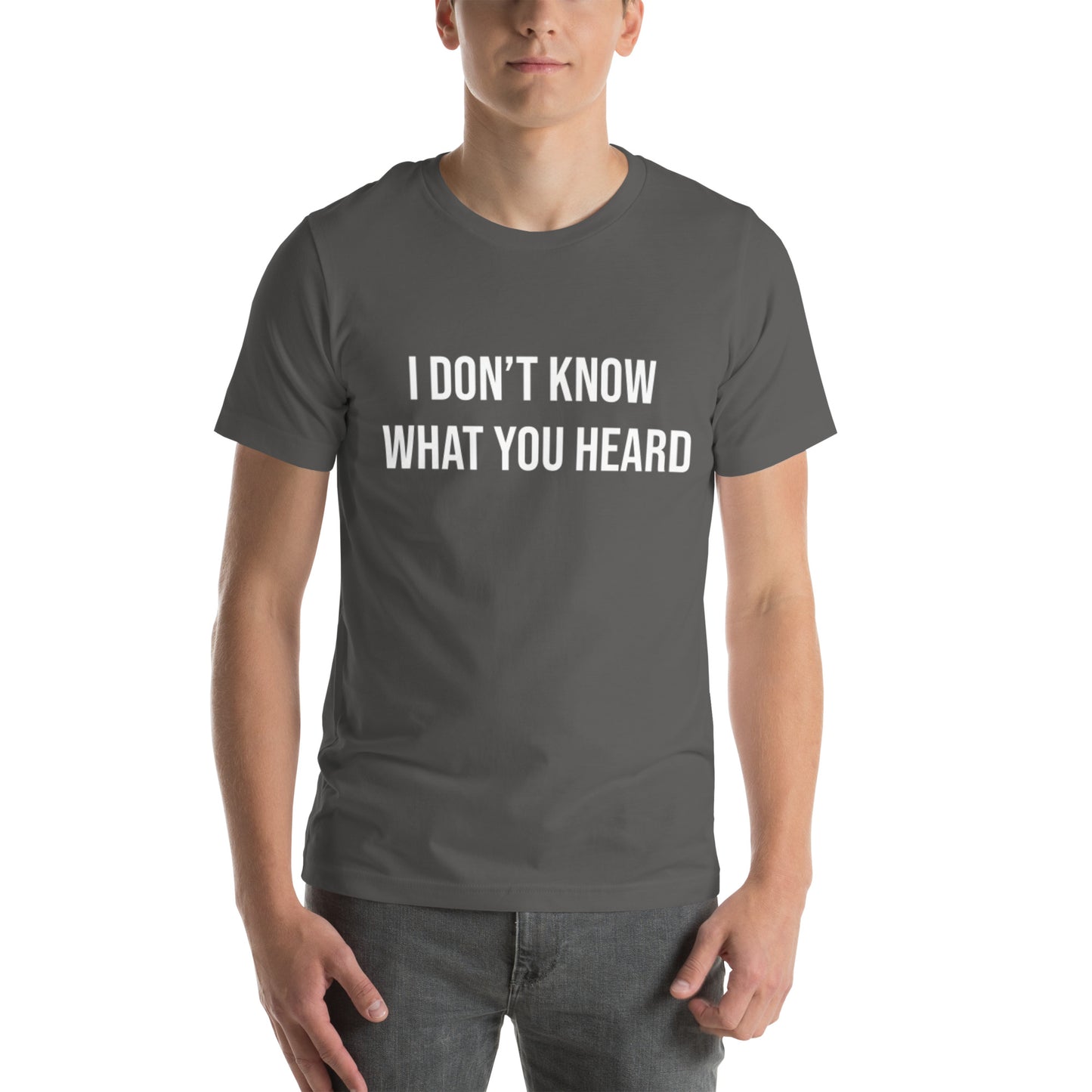 I DON’T KNOW WHAT YOU HEARD Unisex t-shirt
