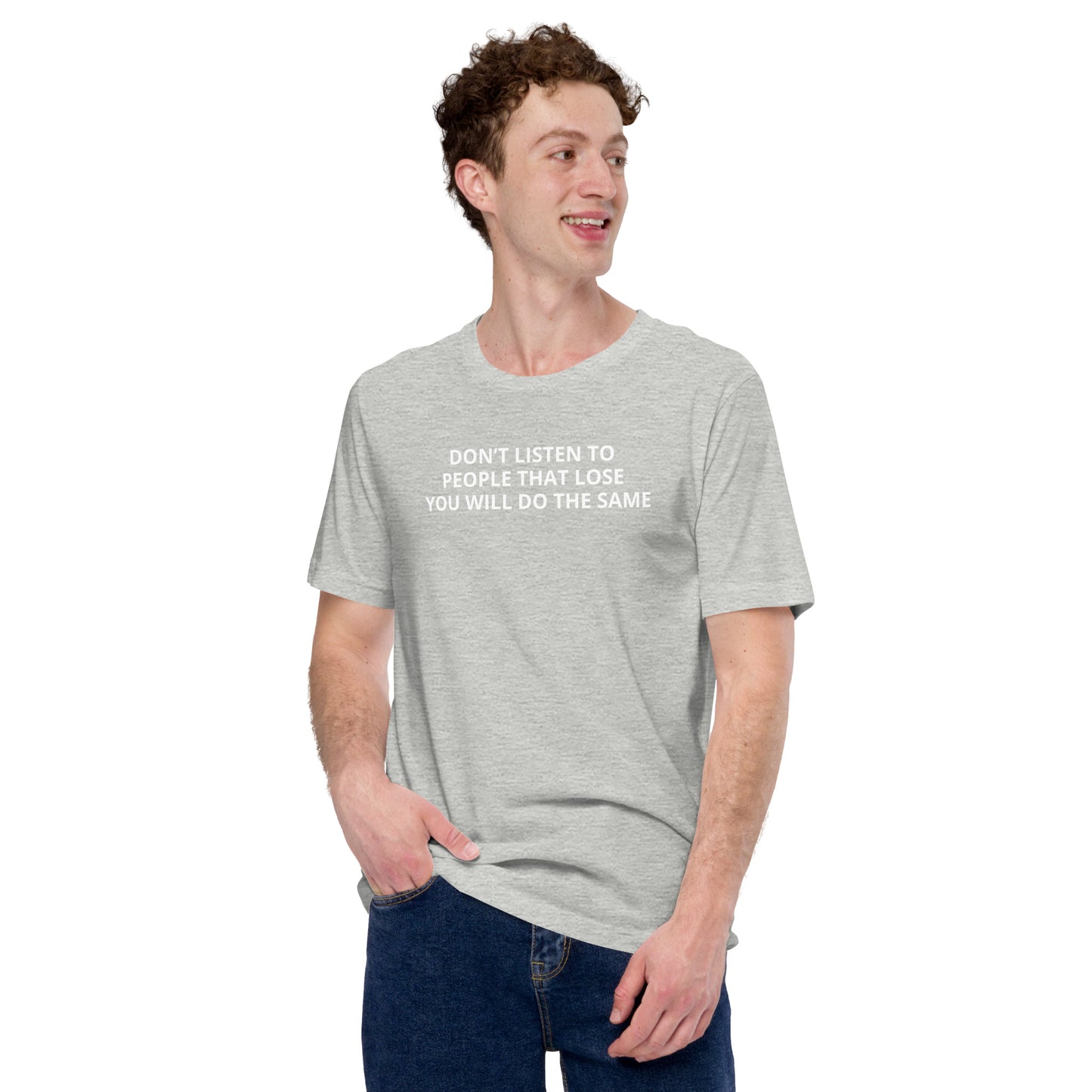DON’T LISTEN TO PEOPLE THAT LOSE YOU WILL DO THE SAME Unisex t-shirt