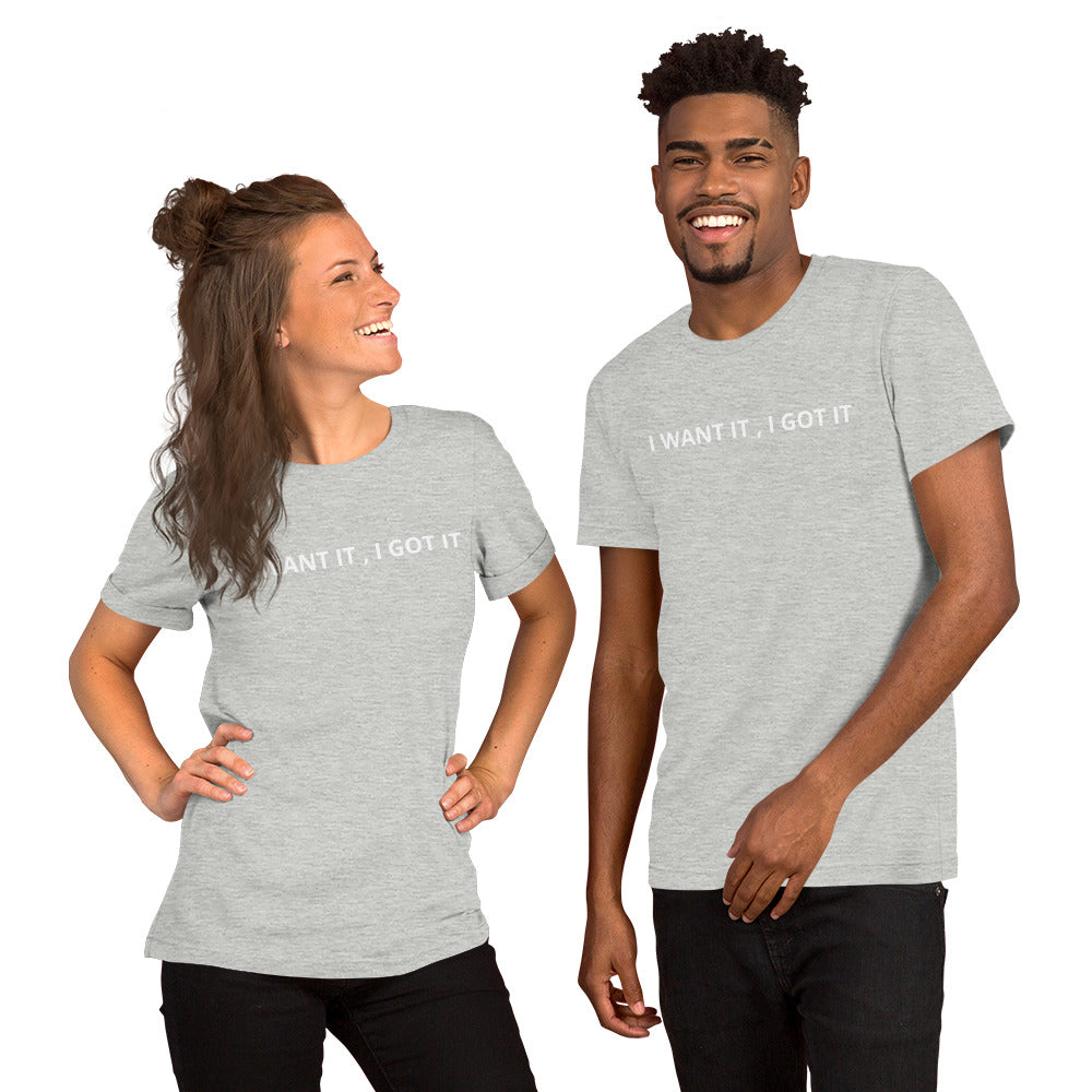 I WANT IT, I GOT IT Unisex t-shirt