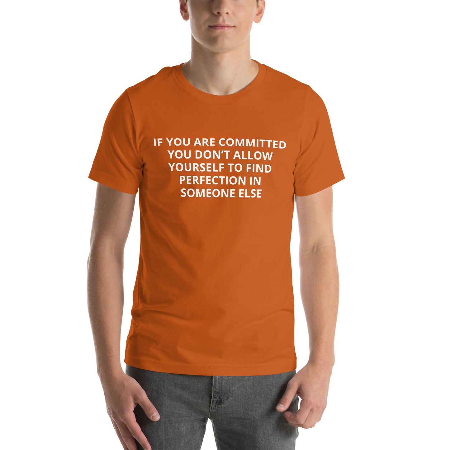 IF YOU ARE COMMITTED YOU DON’T ALLOW YOURSELF TO FIND PERFECTION IN SOMEONE ELSE Unisex t-shirt