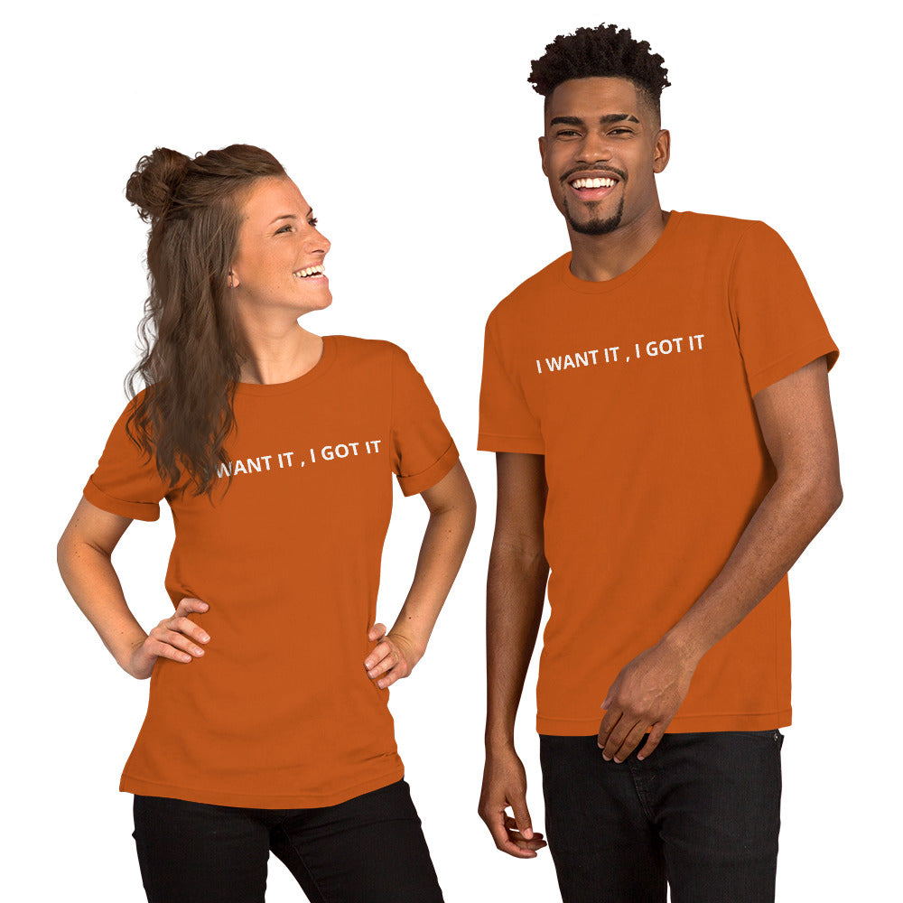 I WANT IT, I GOT IT Unisex t-shirt