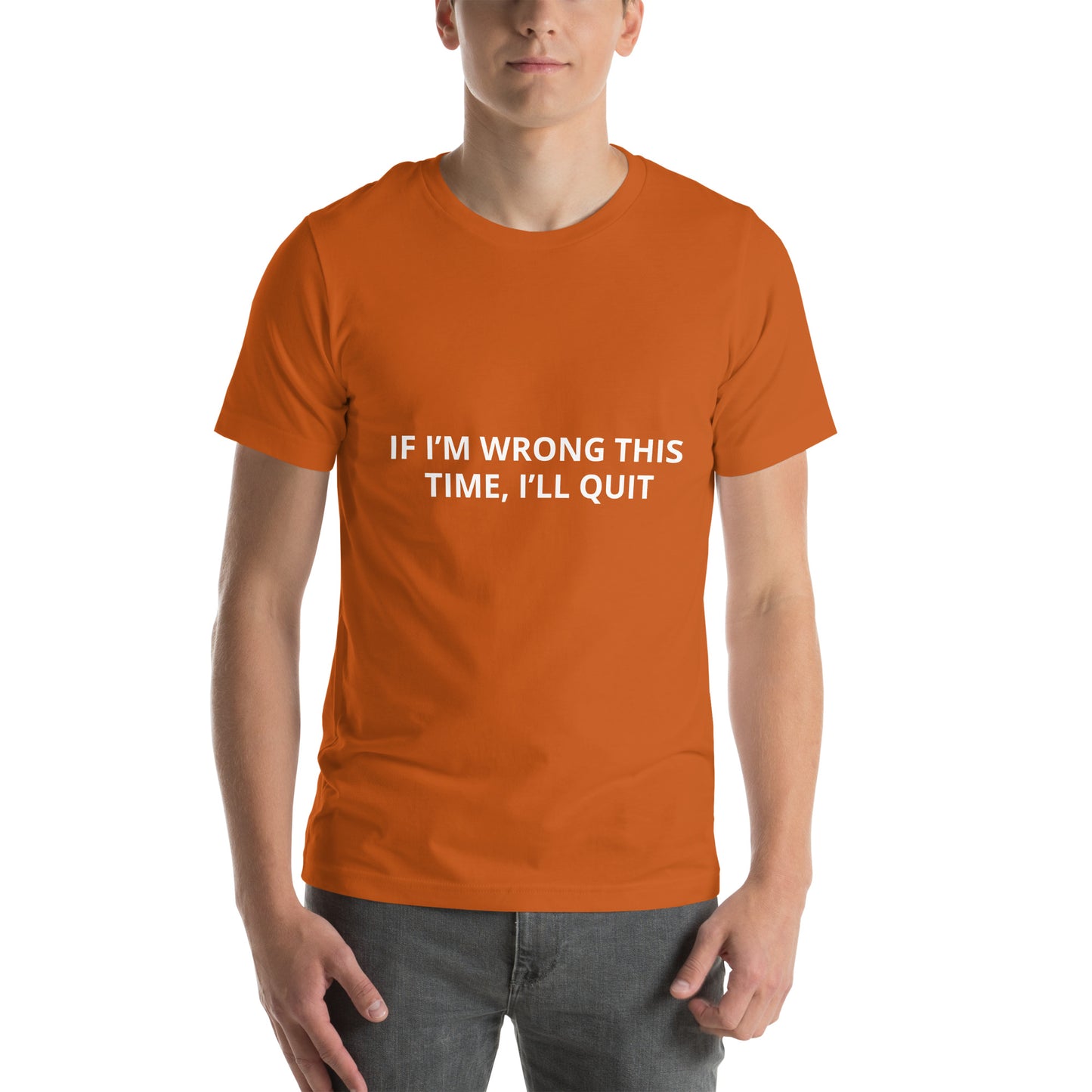 IF I’M WRONG THIS TIME, I’LL QUIT Unisex t-shirt