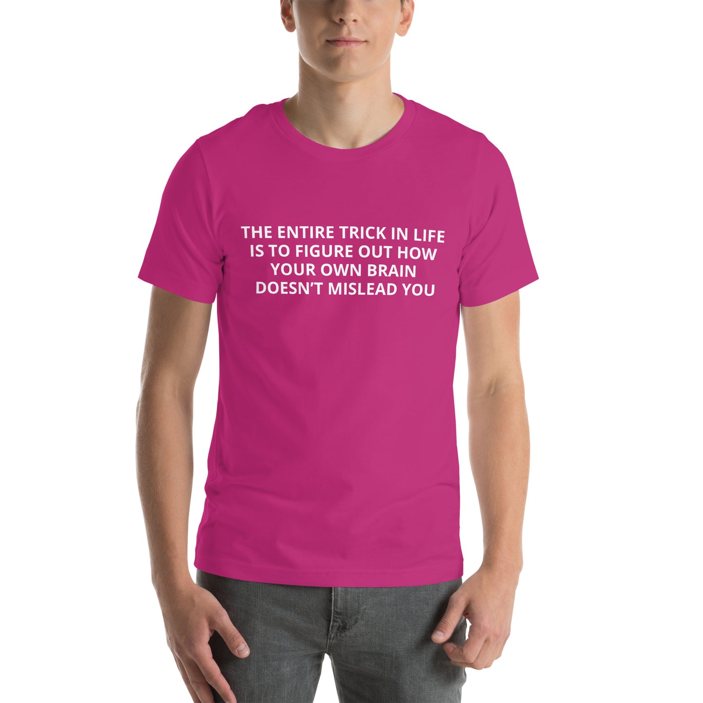 THE ENTIRE TRICK IN LIFE IS TO FIGURE OUT HOW YOUR OWN BRAIN DOESN’T MISLEAD YOU Unisex t-shirt