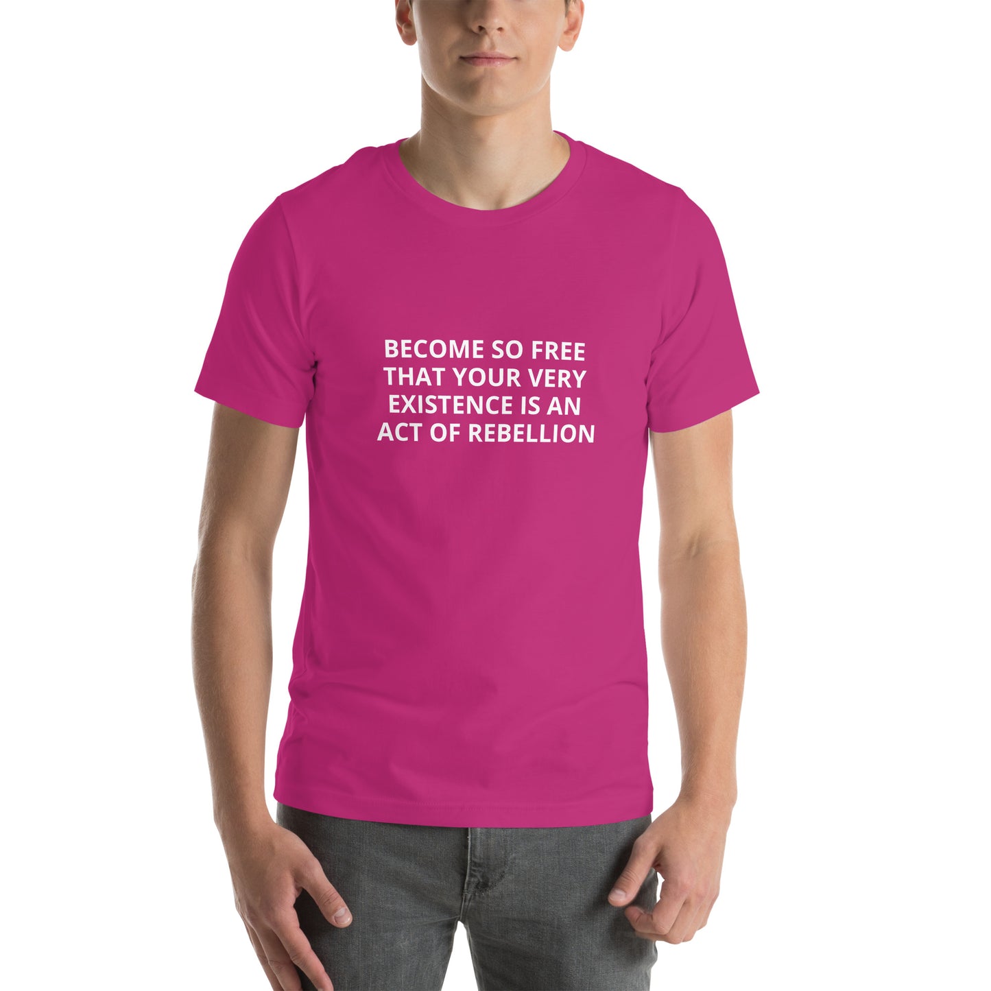BECOME SO FREE THAT YOUR VERY EXIXISTENCE IS AN ACT OF FREEDOM Unisex t-shirt