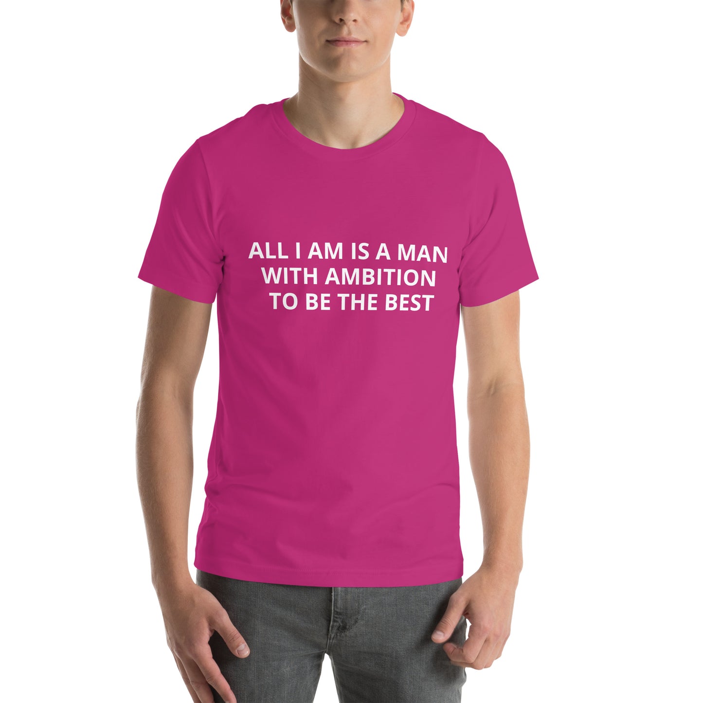 ALL I AM IS A MAN WITH AMBITION TO BE THE BEST Unisex t-shirt