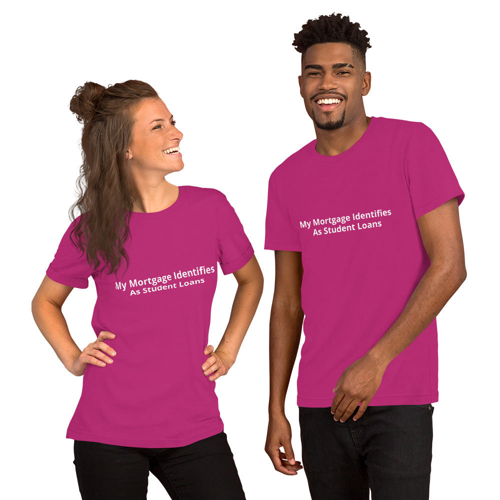 My Mortgage Identifies As Student Loans Unisex t-shirt