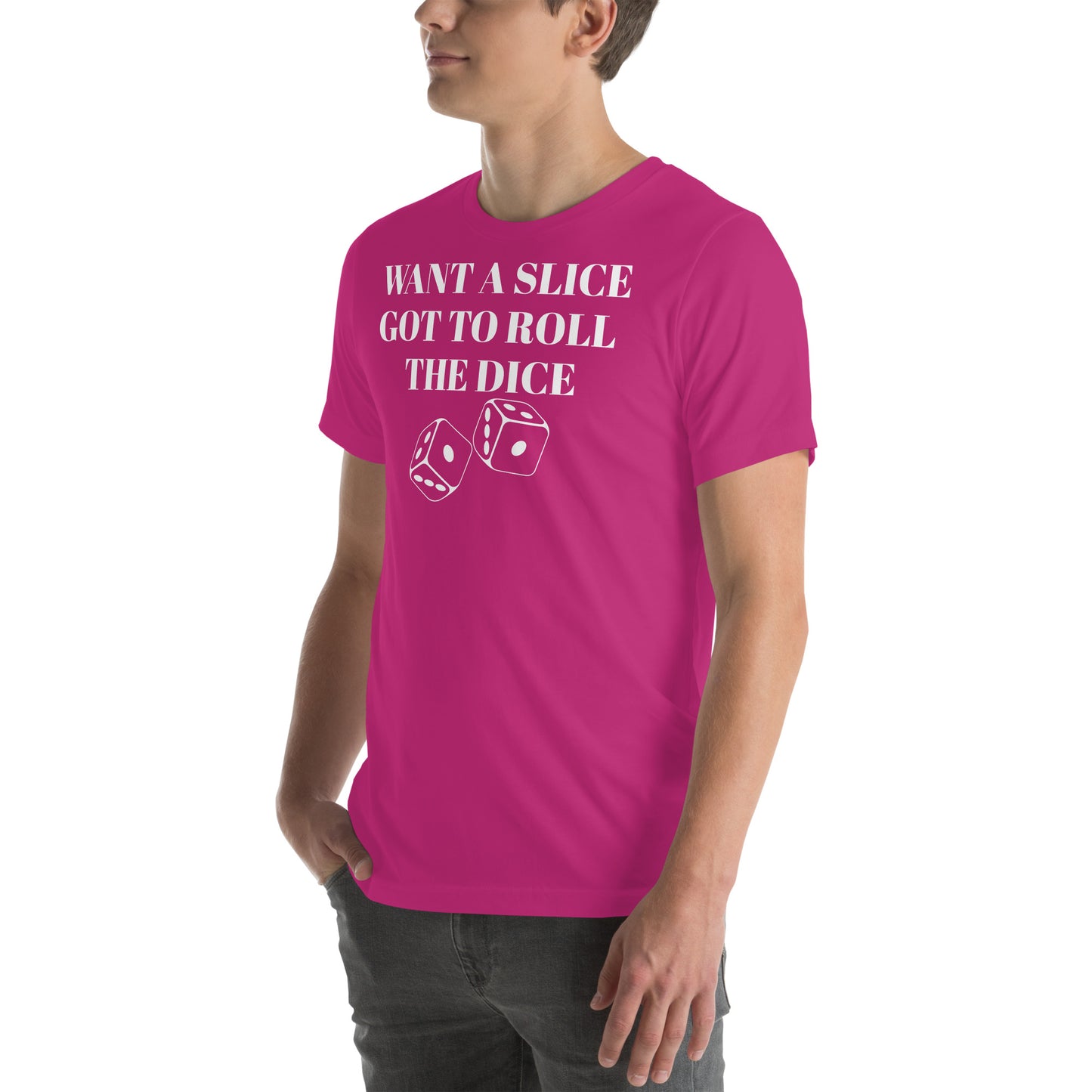 WANT A SLICE , GOT TO ROLL THE DICE - Unisex t-shirt