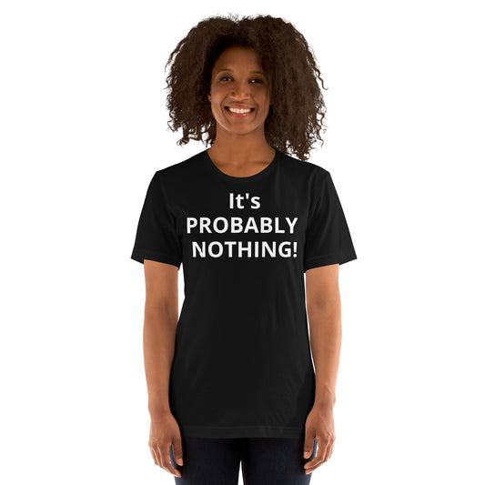 PROBABLY NOTHING! Unisex t-shirt