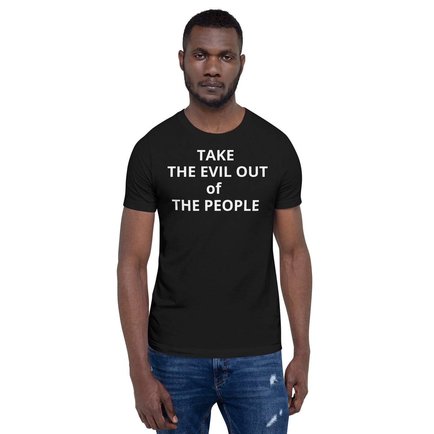 TAKE THE EVIL OUT THE PEOPLE Unisex t-shirt