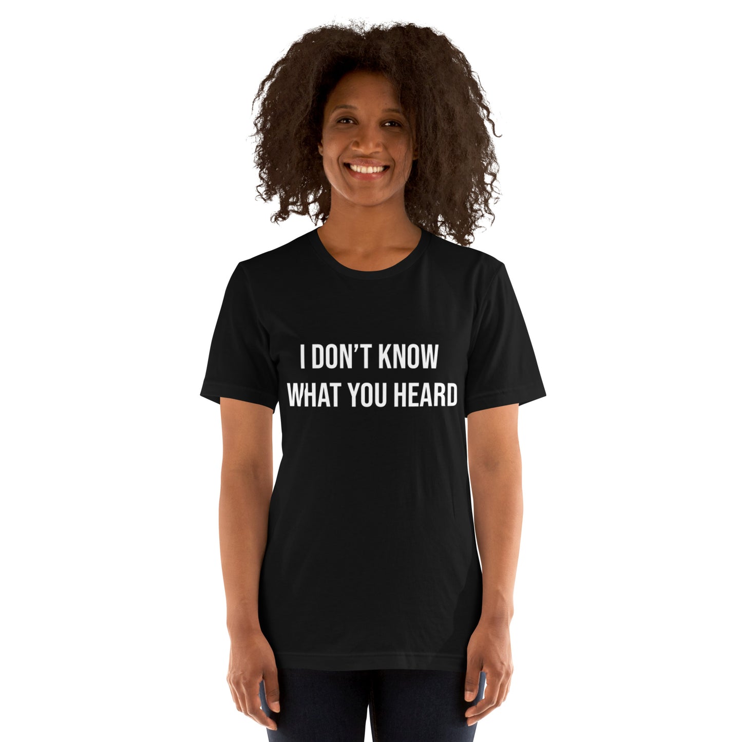 I DON’T KNOW WHAT YOU HEARD Unisex t-shirt