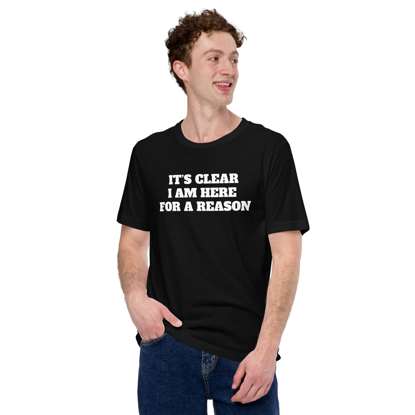 IT’S CLEAR I AM HERE FOR A REASON Unisex t-shirt