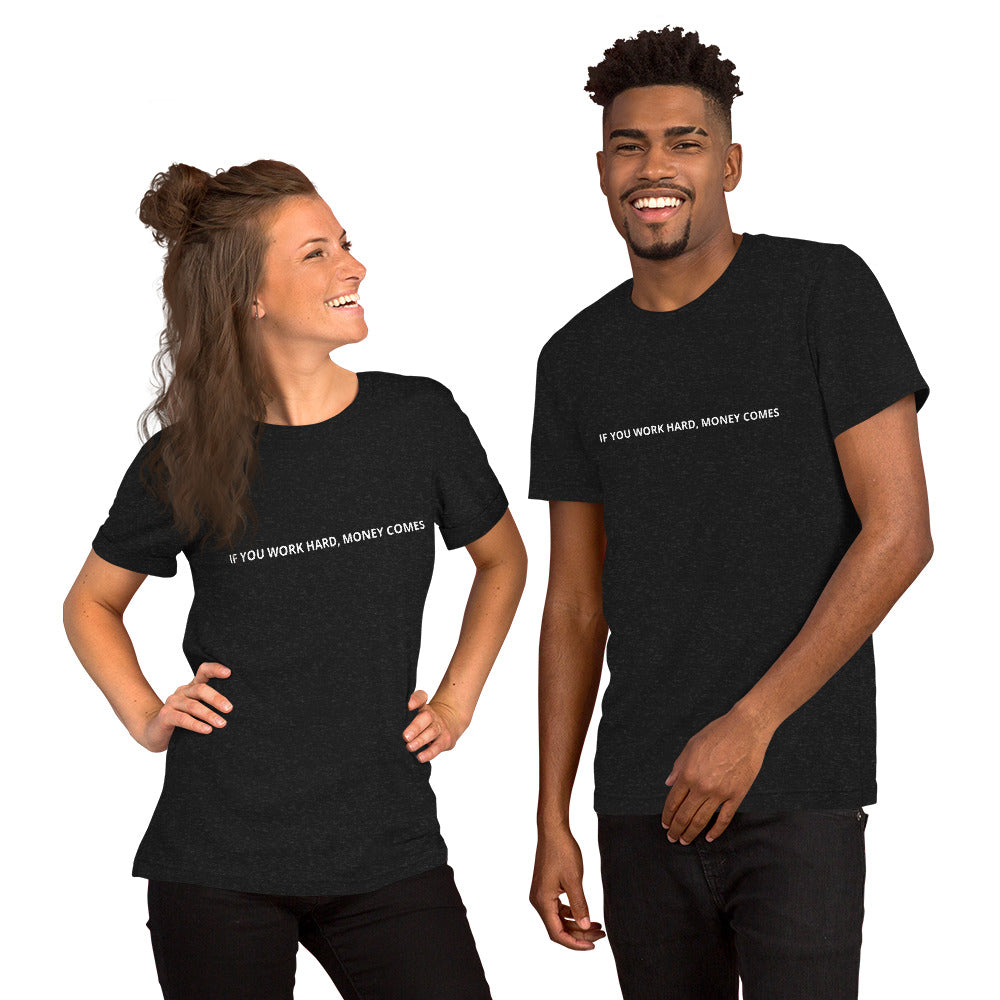 IF YOU WORK HARD, MONEY COMES Unisex t-shirt