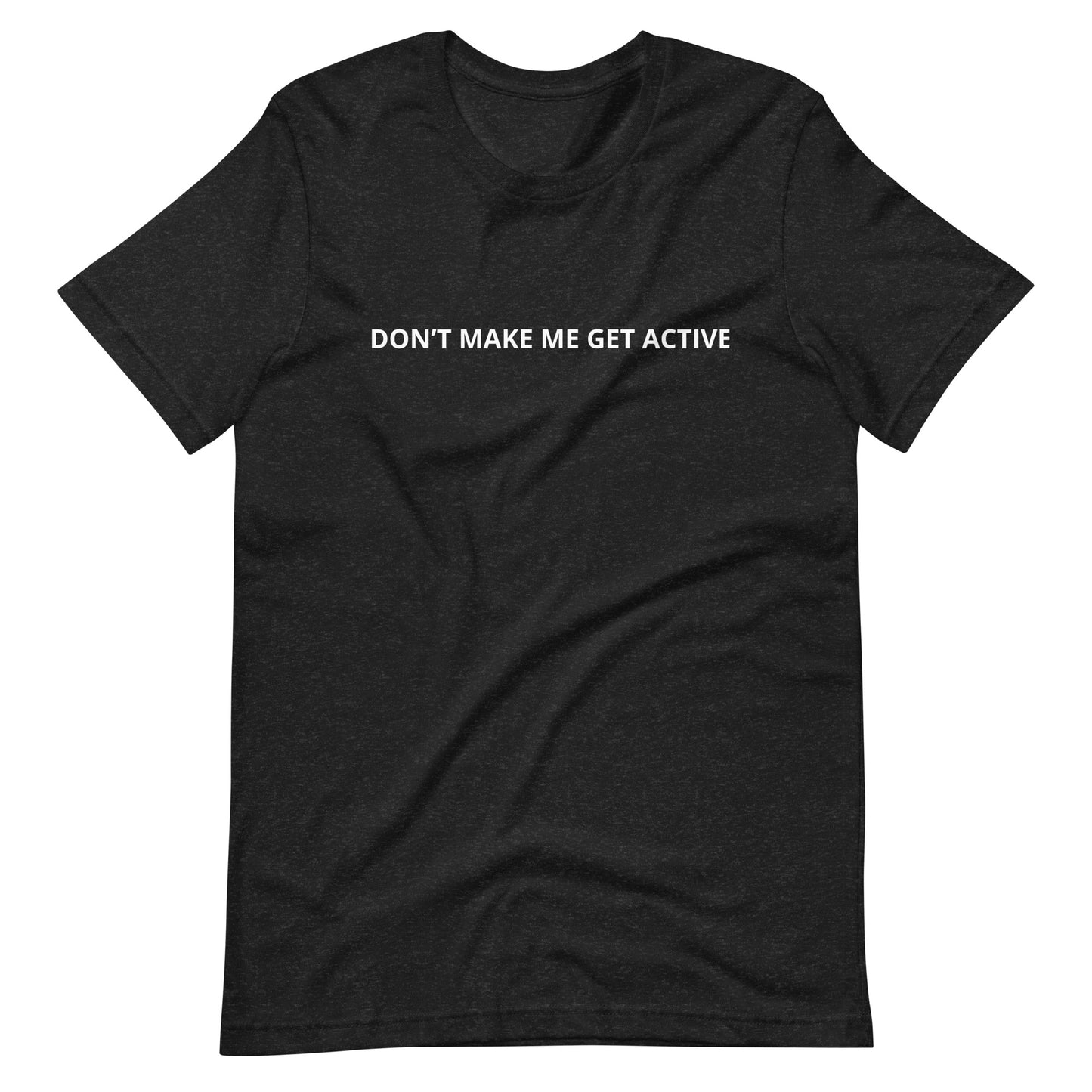 DON'T MAKE ME GET ACTIVE Unisex t-shirt