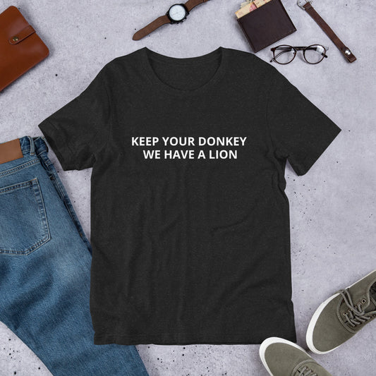 KEEP YOUR DONKEY WE HAVE A LION  Unisex t-shirt