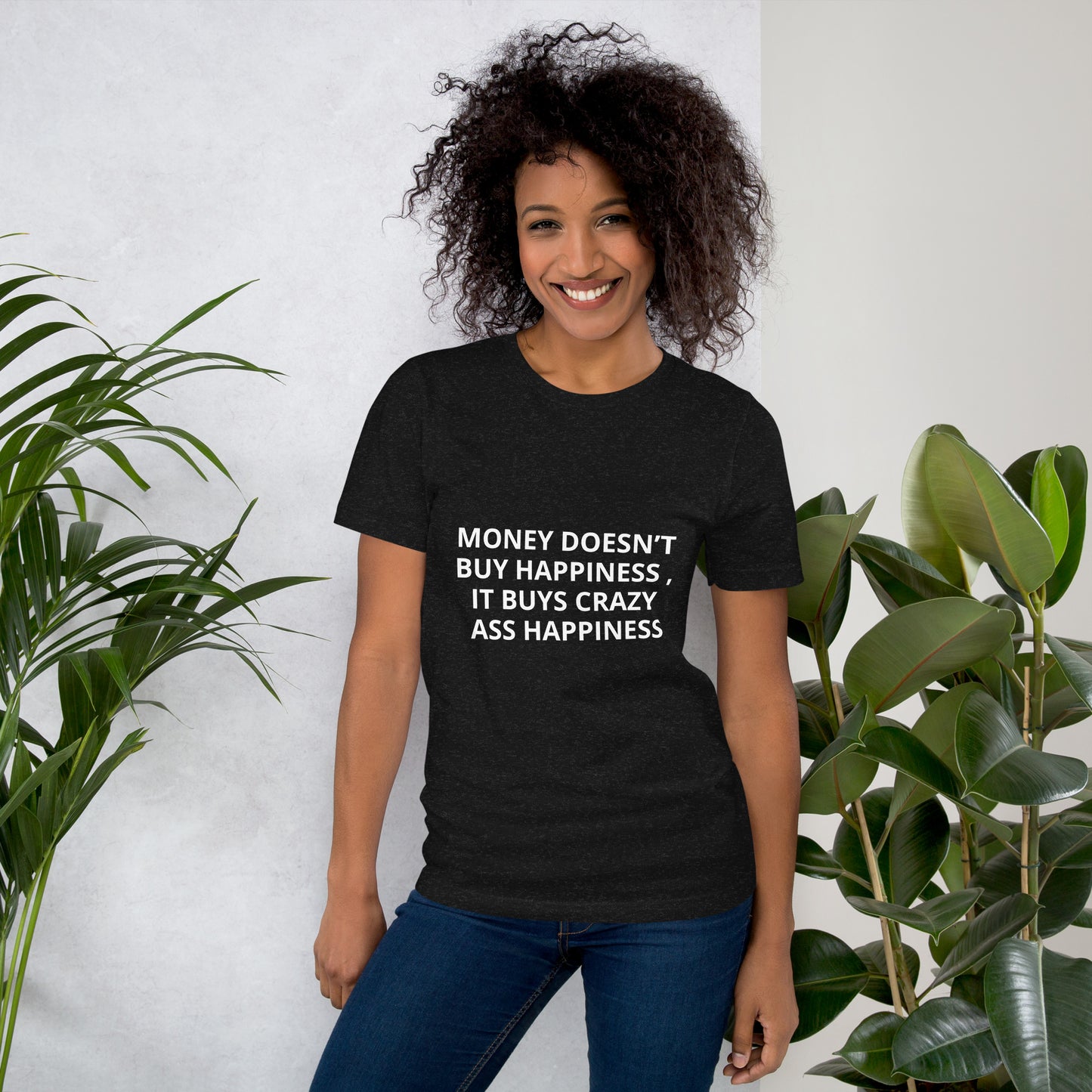 MONEY DOESN’T BUY HAPPINESS , IT BUYS CRAZY ASS HAPPINESS Unisex t-shirt
