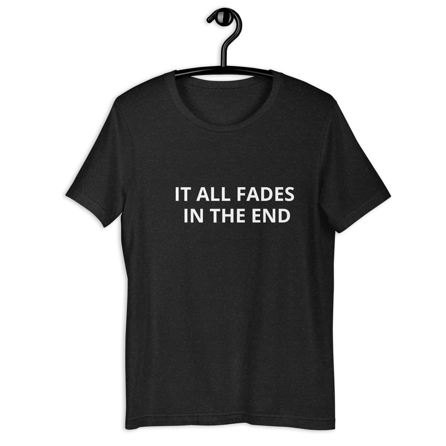 IT ALL FADES IN THE END Unisex t-shirt