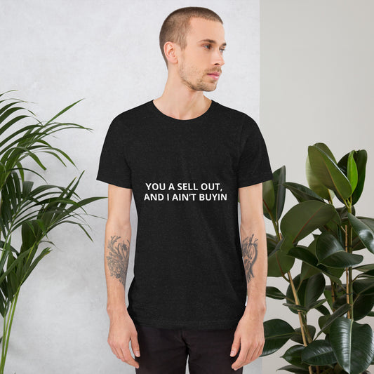 YOU A SELL OUT, AND I AIN’T BUYIN  Unisex t-shirt
