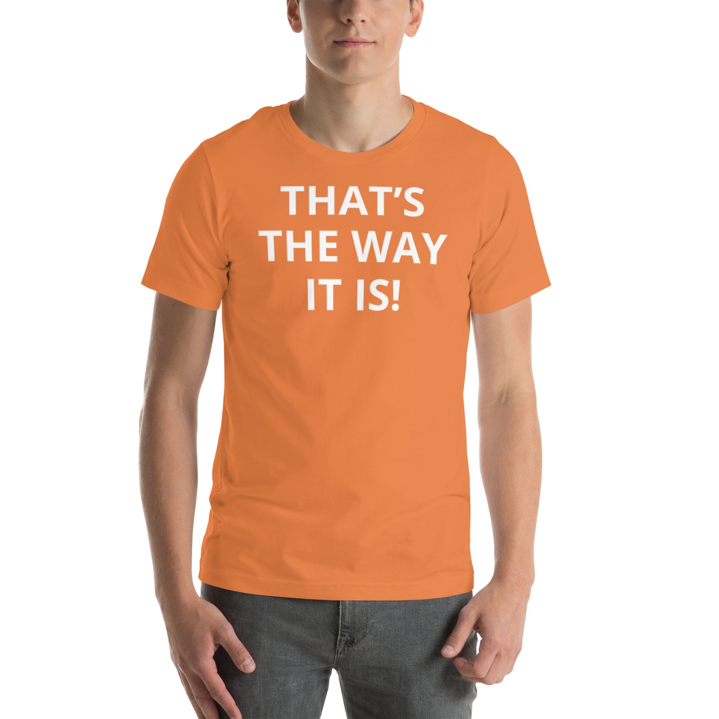 THAT’S THE WAY IT IS! Unisex t-shirt