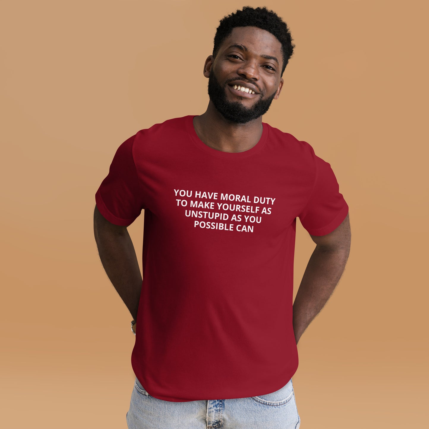 YOU HAVE MORAL DUTY TO MAKE YOURSELF AS UNSTUPID AS YOU POSSIBLE CAN Unisex t-shirt