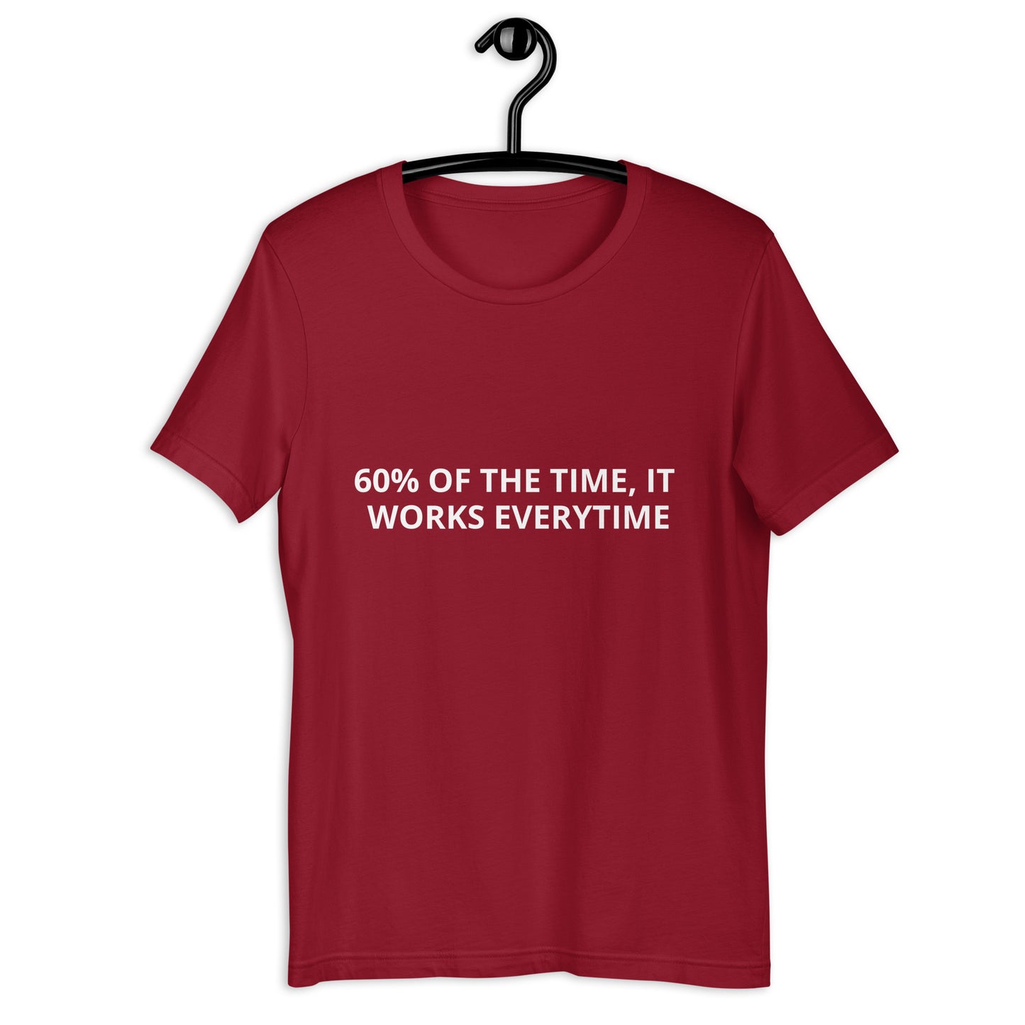 60% OF THE TIME, IT WORKS EVERYTIME Unisex t-shirt