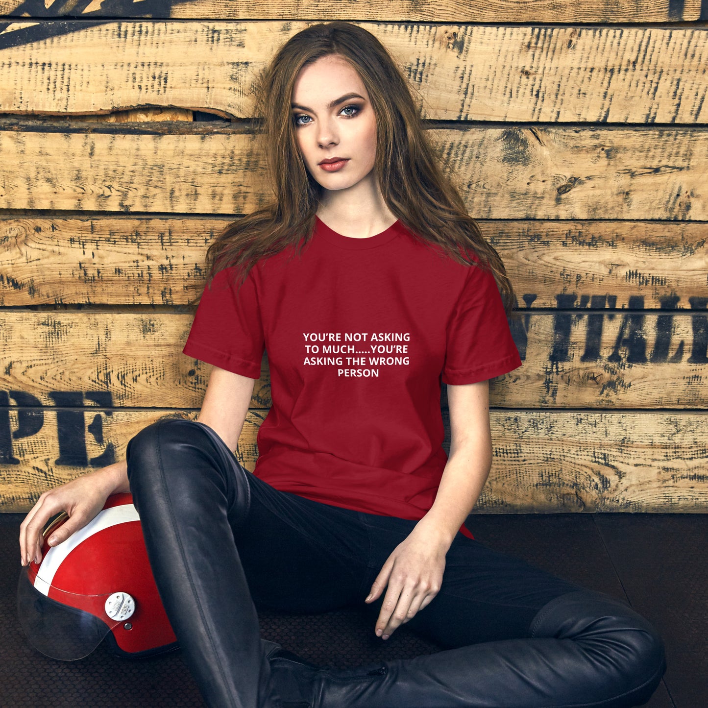 YOU’RE NOT ASKING TO MUCH ….YOU’RE ASKING THE WRONG PERSON Unisex t-shirt