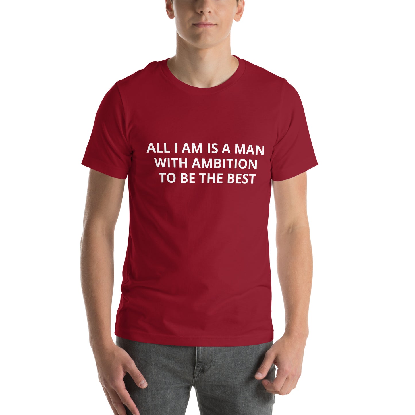 ALL I AM IS A MAN WITH AMBITION TO BE THE BEST Unisex t-shirt