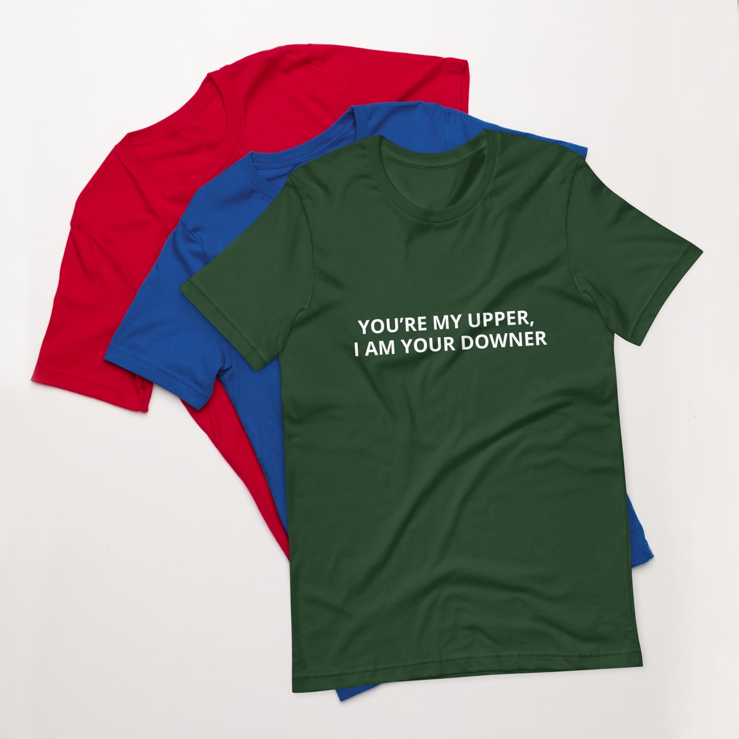 YOU’RE MY UPPER, I AM YOUR DOWNER Unisex t-shirt