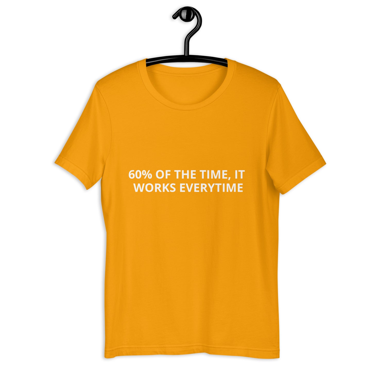 60% OF THE TIME, IT WORKS EVERYTIME  Unisex t-shirt