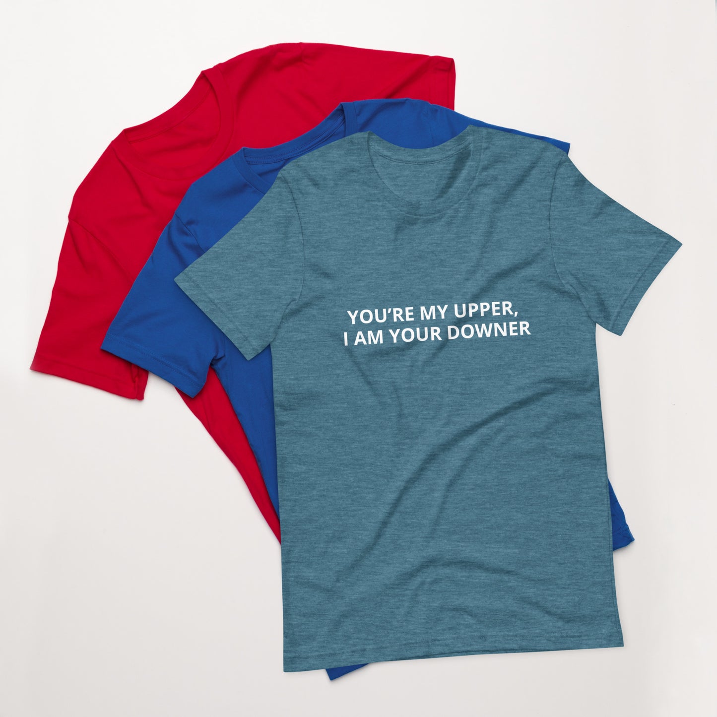 YOU’RE MY UPPER, I AM YOUR DOWNER Unisex t-shirt