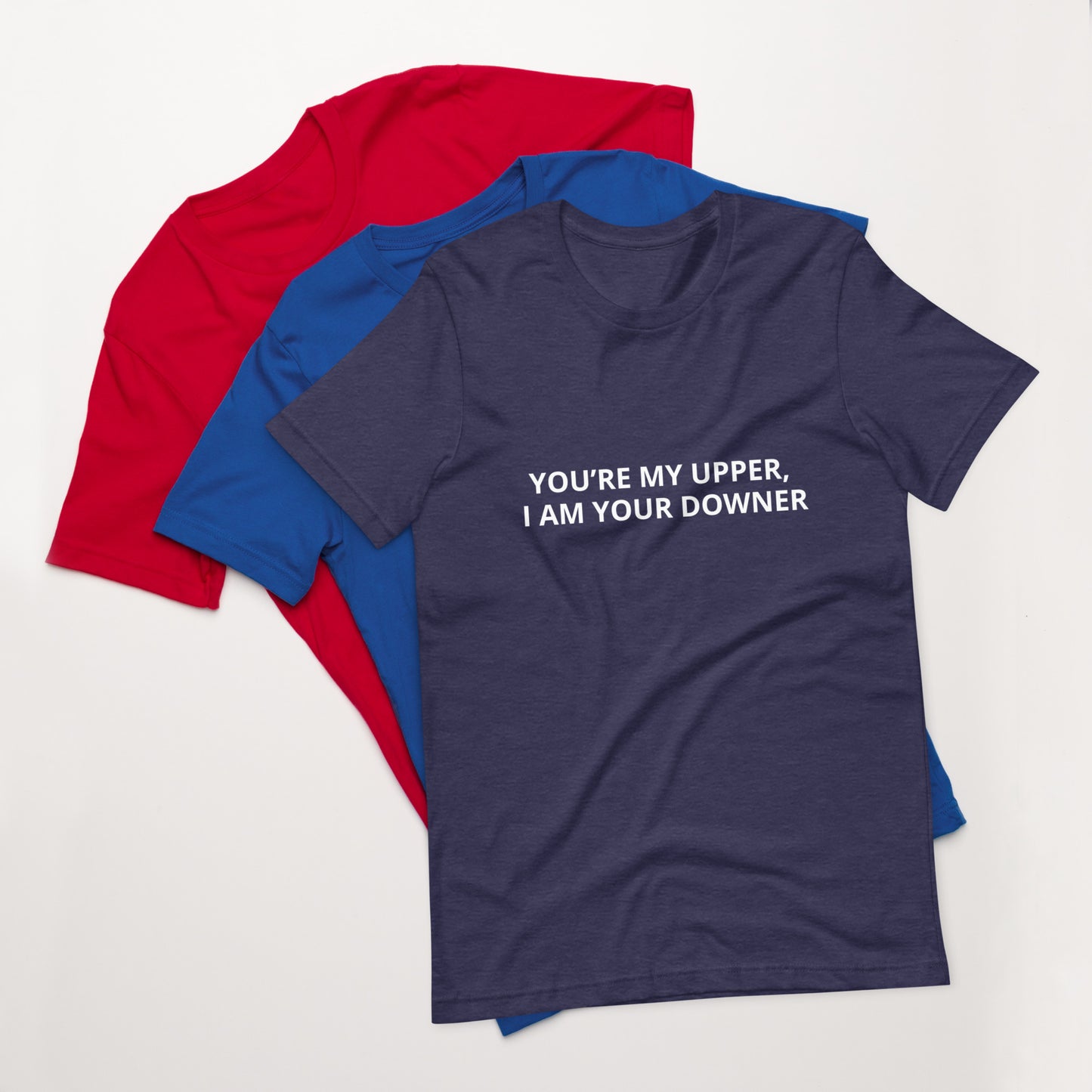 YOU’RE MY UPPER, I AM YOUR DOWNER Unisex t-shirt