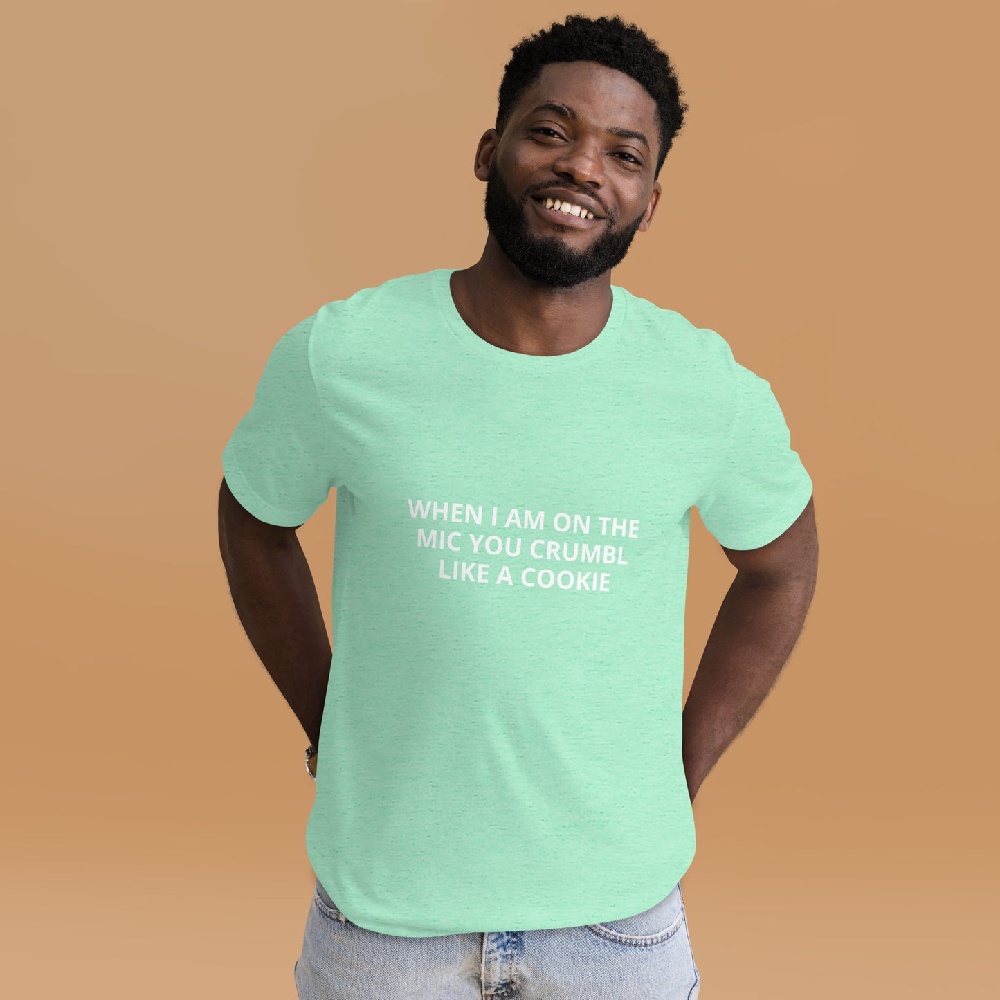WHEN I AM ON THE MIC YOU CRUMBL LIKE A COOKIE Unisex t-shirt