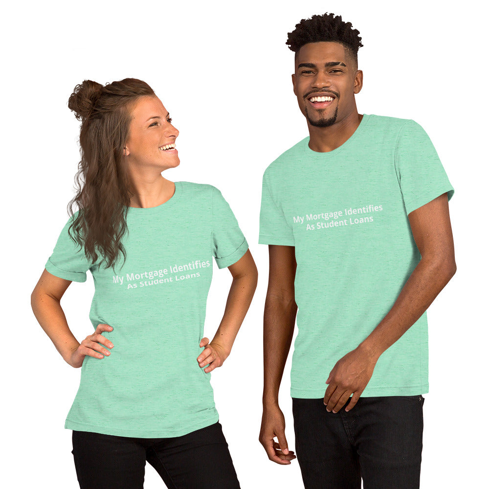 My Mortgage Identifies As Student Loans Unisex t-shirt