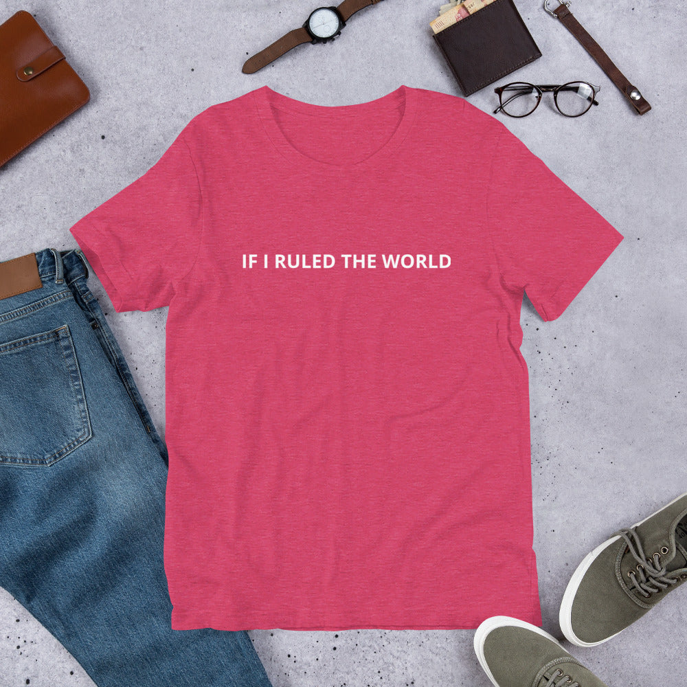 IF I RULED THE WORLD Unisex t-shirt