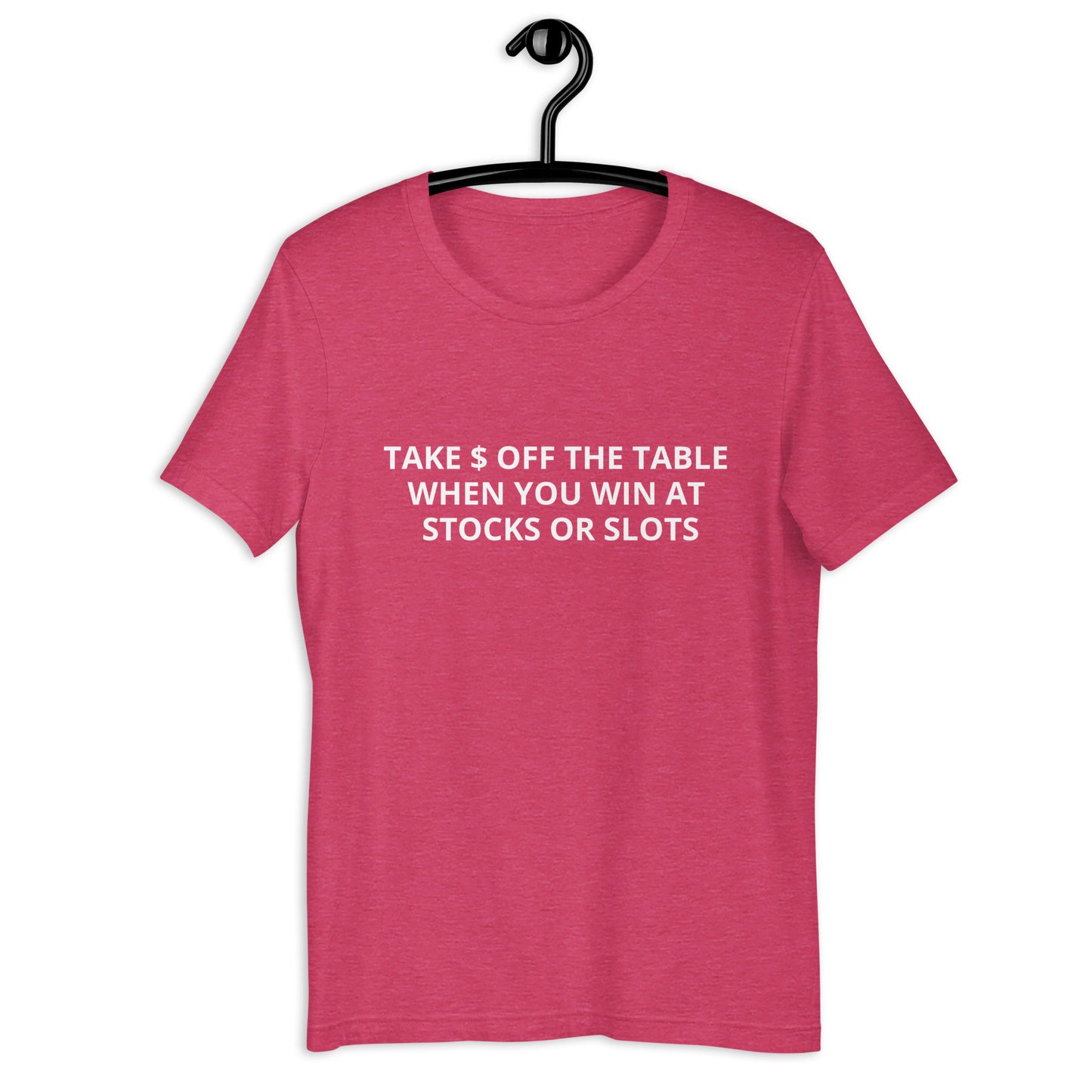 TAKE $ OFF THE TABLE WHEN YOU WIN AT STOCKS OR SLOTS Unisex t-shirt