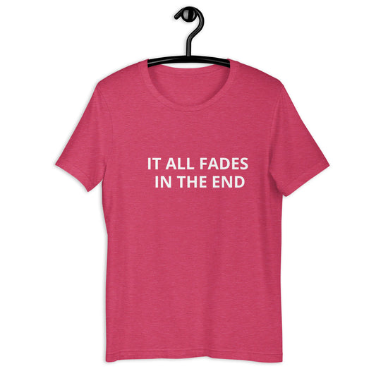 IT ALL FADES IN THE END  Unisex t-shirt