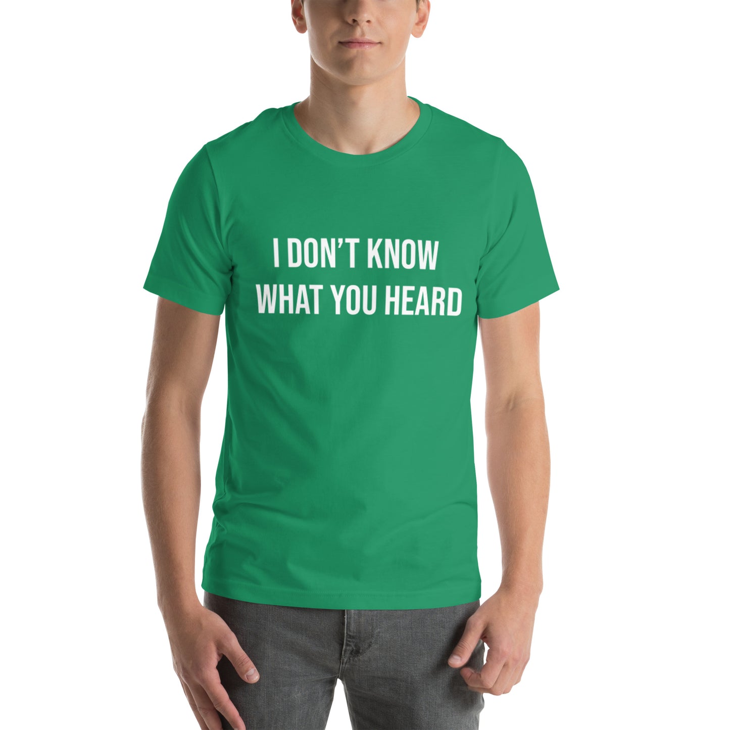 I DON’T KNOW WHAT YOU HEARD Unisex t-shirt