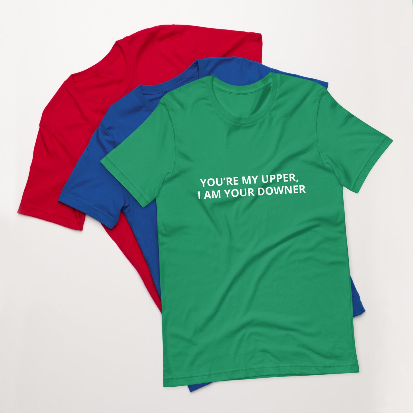 YOU’RE MY UPPER, I AM YOUR DOWNER Unisex t-shirt