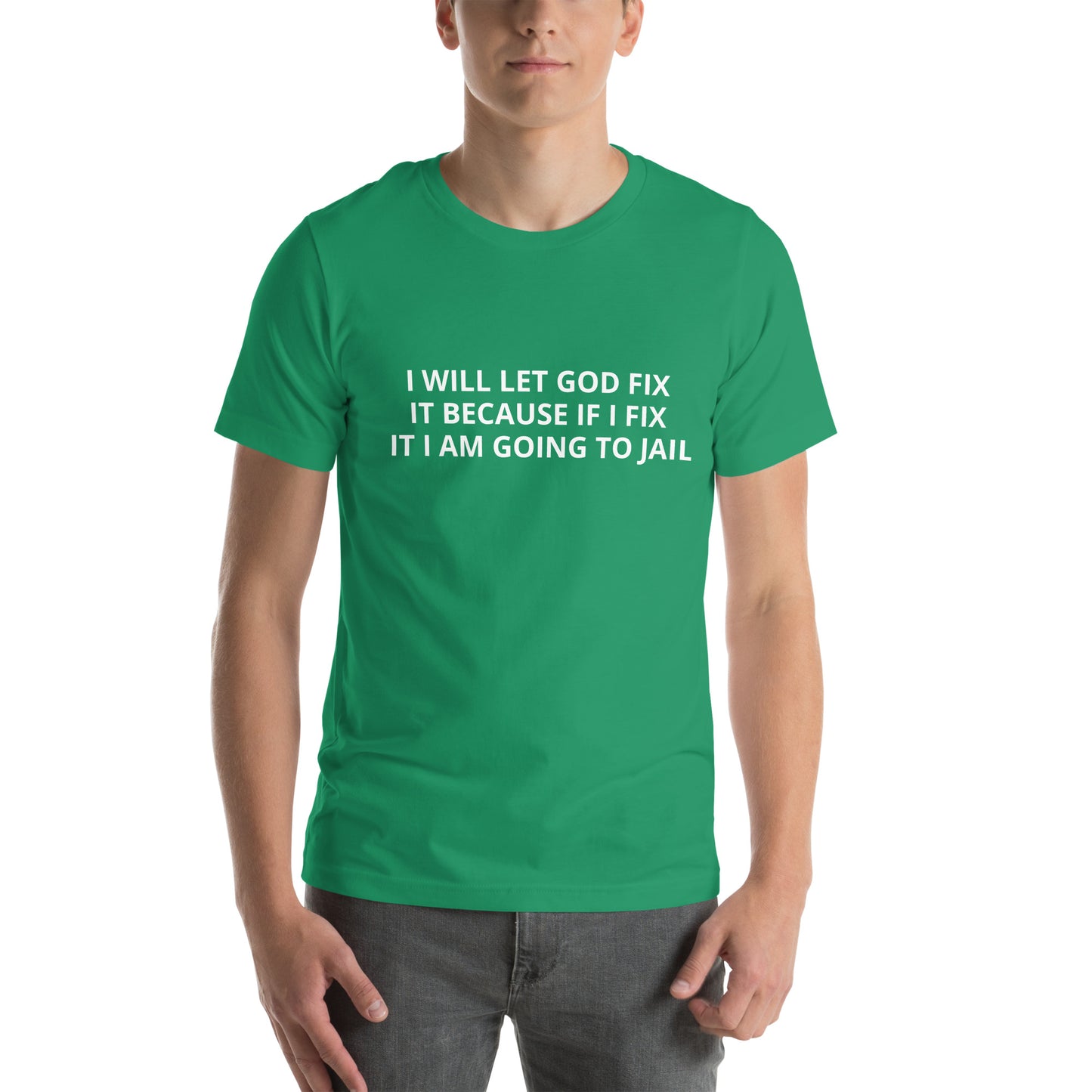 I WILL LET GOD FIX IT BECAUSE IF I FIX IT I AM GOING TO JAIL Unisex t-shirt