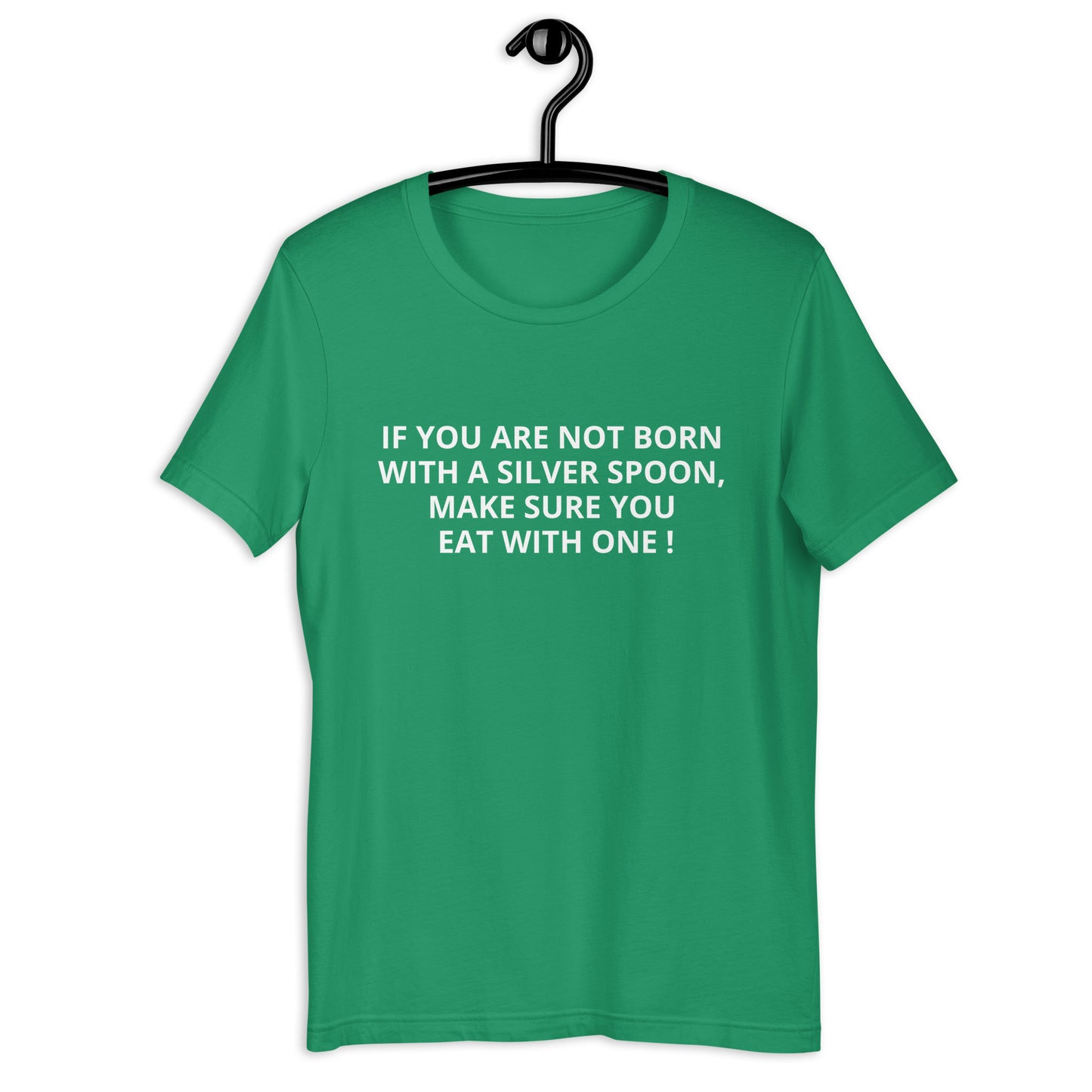 IF YOU ARE NOT BORN WITH A SILVER SPOON MAKE SURE YOU EAT WITH ONE ! Unisex t-shirt