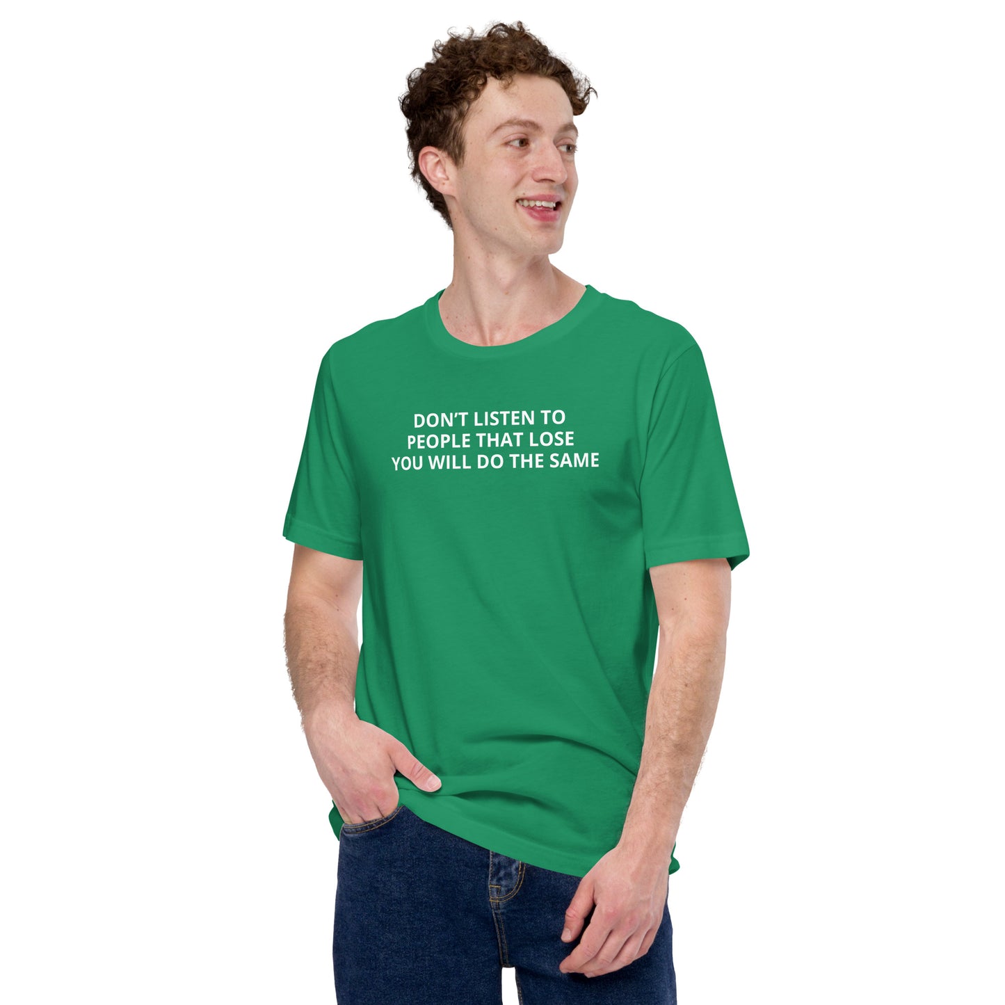 DON’T LISTEN TO PEOPLE THAT LOSE YOU WILL DO THE SAME Unisex t-shirt