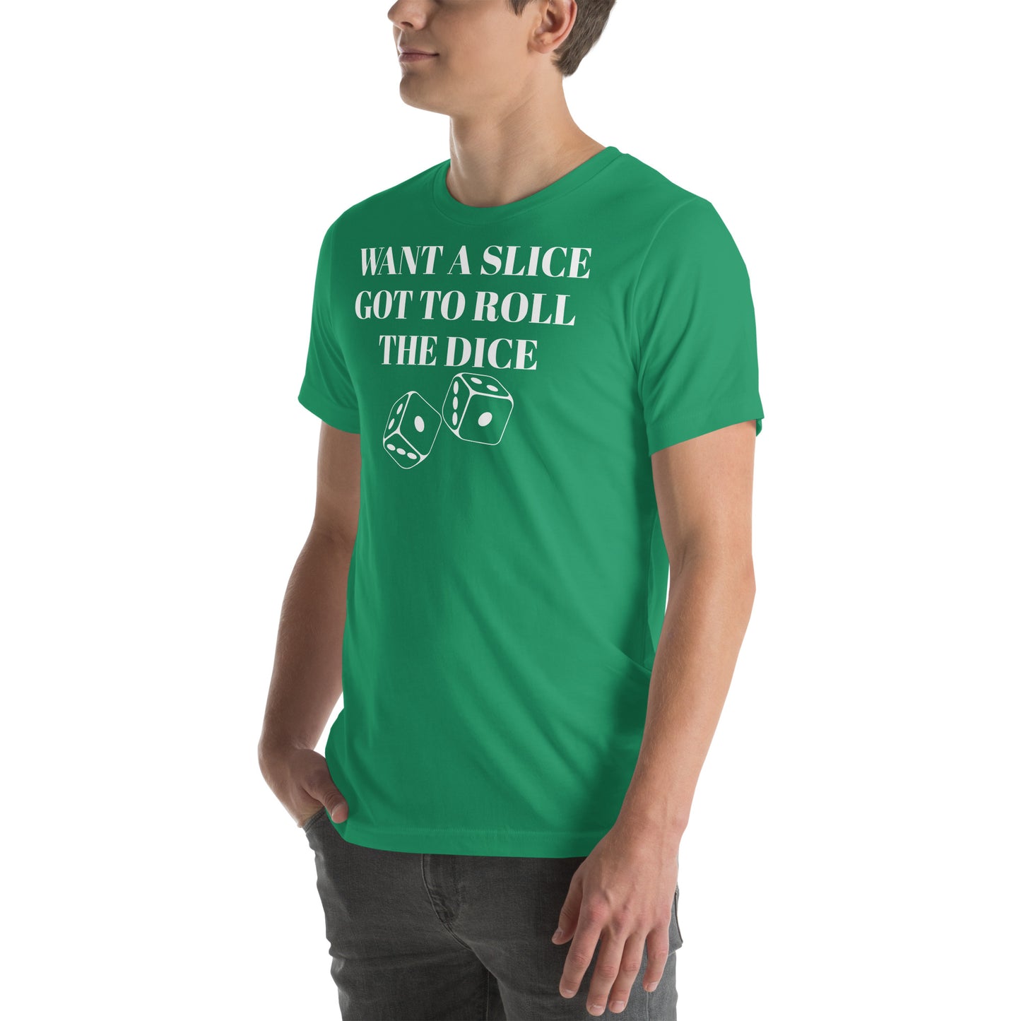 WANT A SLICE , GOT TO ROLL THE DICE - Unisex t-shirt