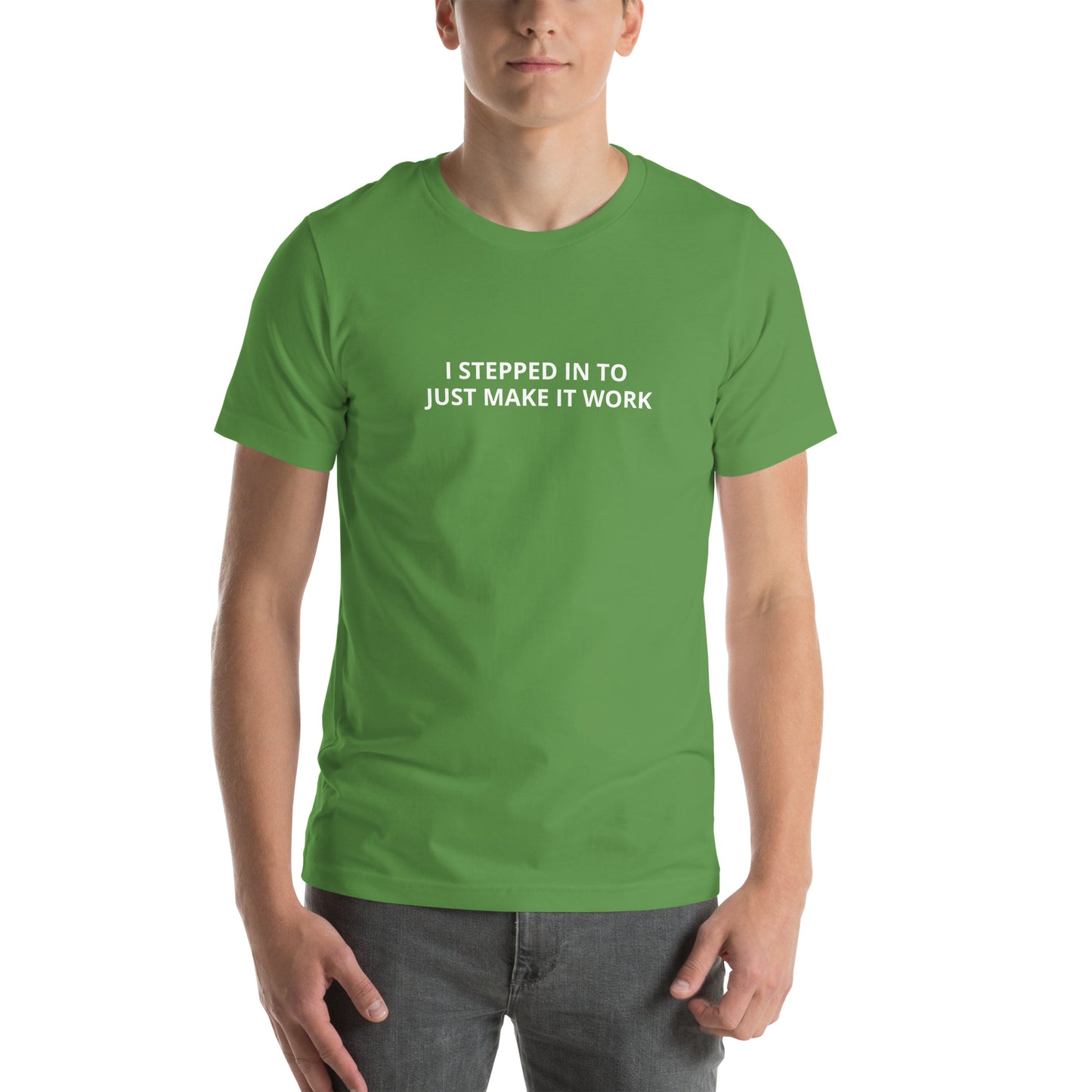 I STEPPED IN TO JUST MAKE IT WORK Unisex t-shirt