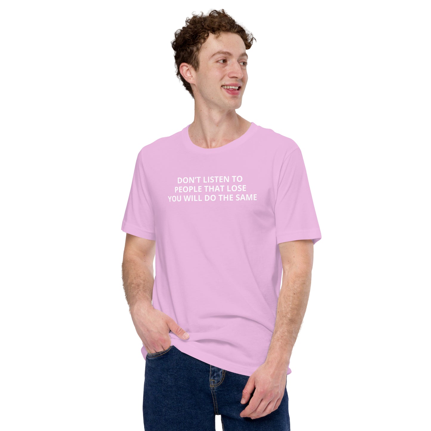 DON’T LISTEN TO PEOPLE THAT LOSE YOU WILL DO THE SAME Unisex t-shirt