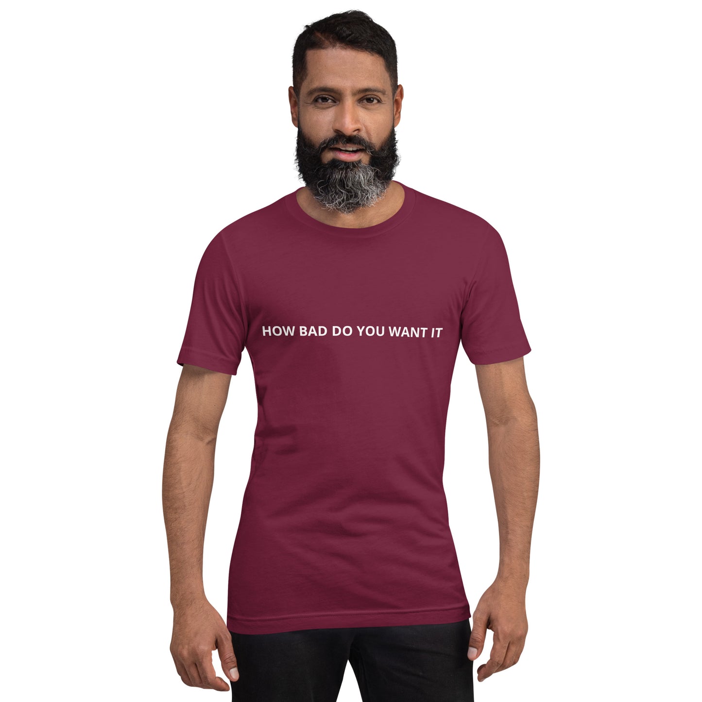 HOW BAD DO YOU WANT IT Unisex t-shirt