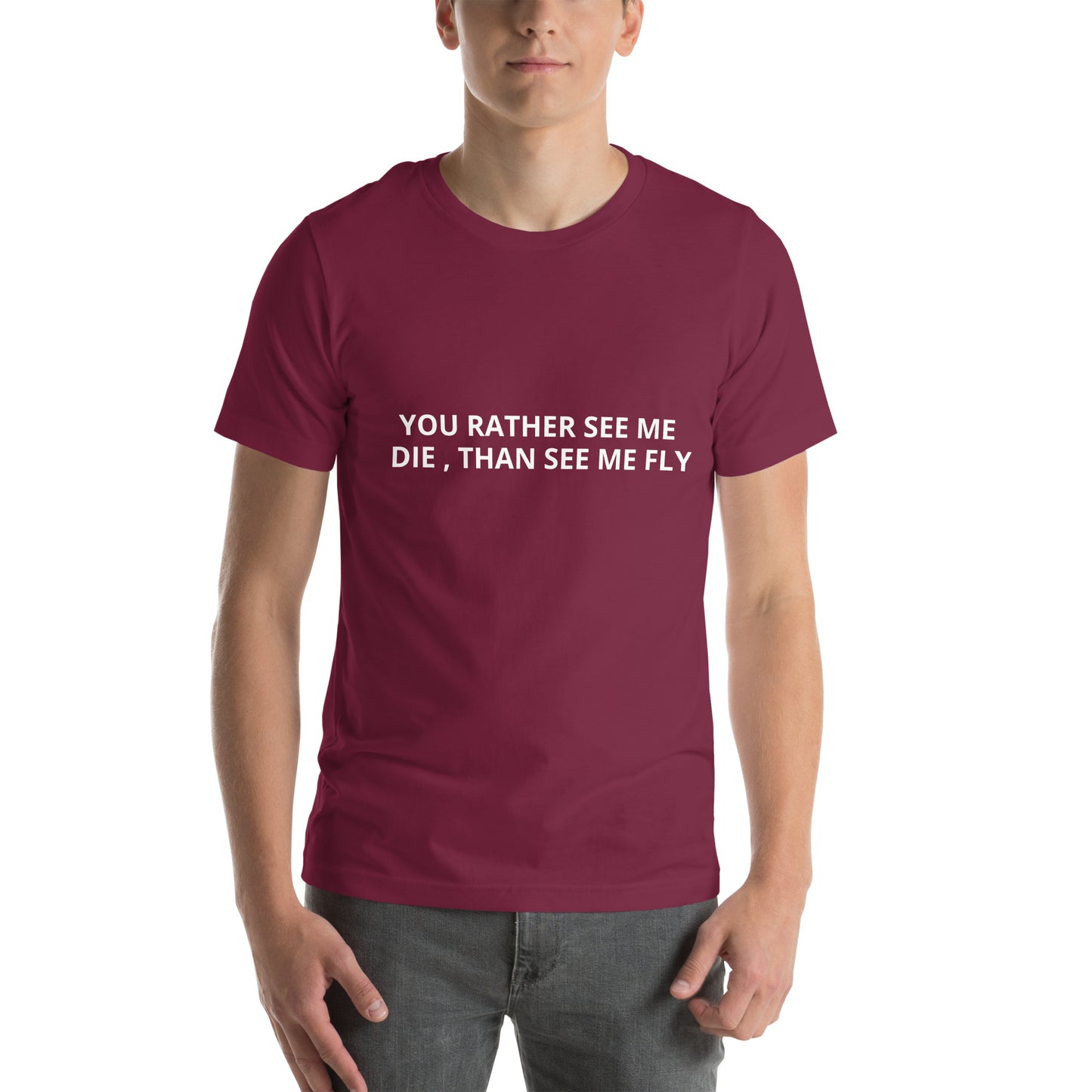 YOU RATHER SEE ME DIE , THAN SEE ME FLY Unisex t-shirt