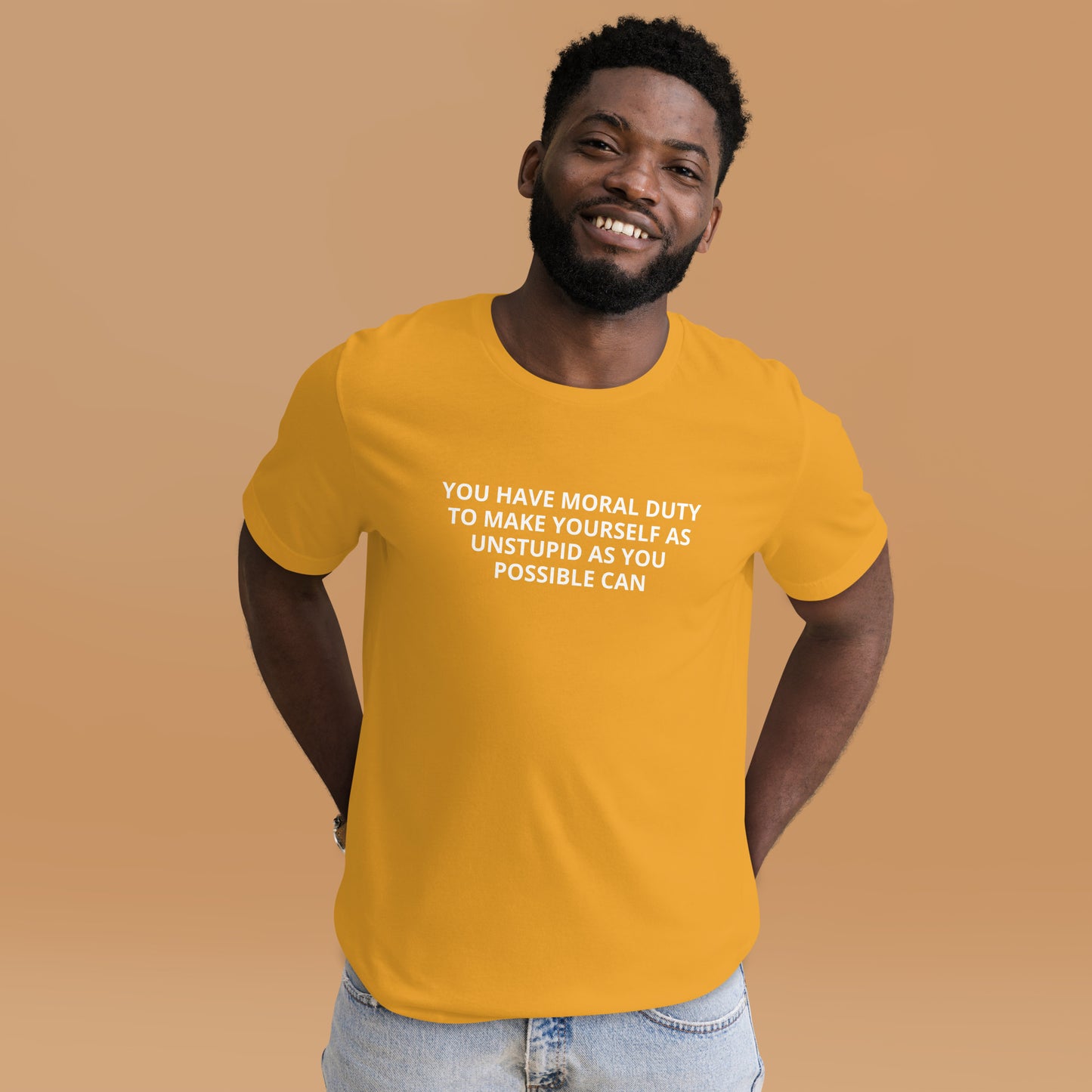 YOU HAVE MORAL DUTY TO MAKE YOURSELF AS UNSTUPID AS YOU POSSIBLE CAN Unisex t-shirt
