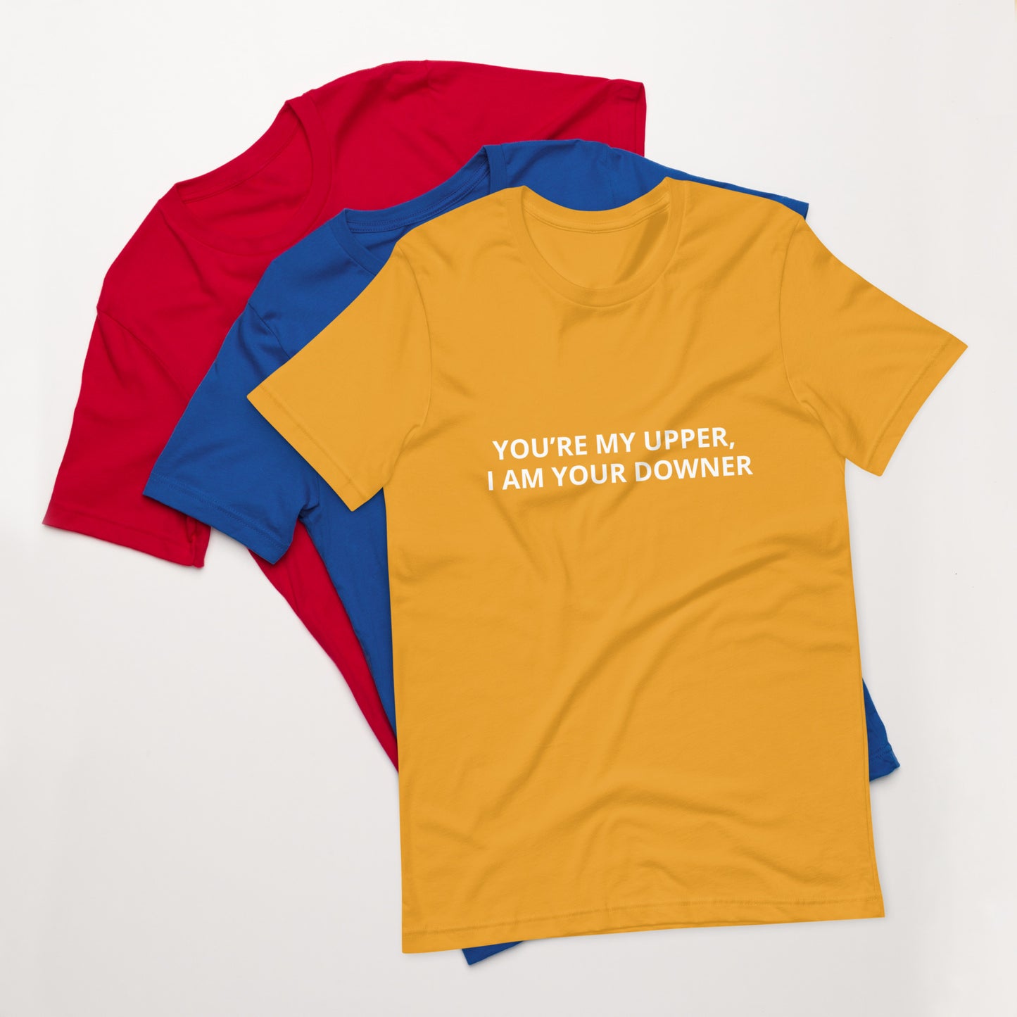 YOU’RE MY UPPER, I AM YOUR DOWNER Unisex t-shirt